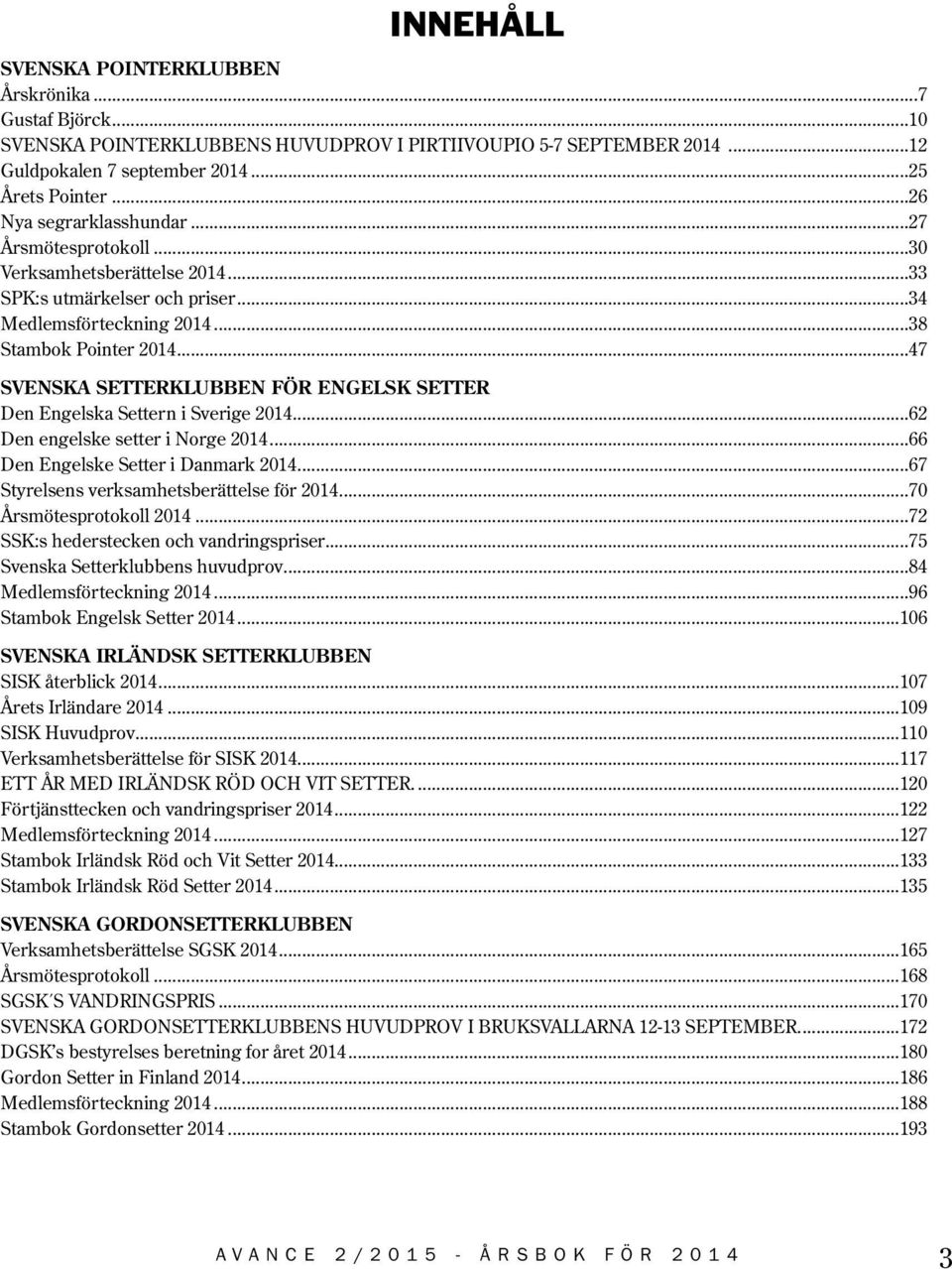 ..47 SVENSKA SETTERKLUBBEN FÖR ENGELSK SETTER Den Engelska Settern i Sverige 2014...62 Den engelske setter i Norge 2014...66 Den Engelske Setter i Danmark 2014.