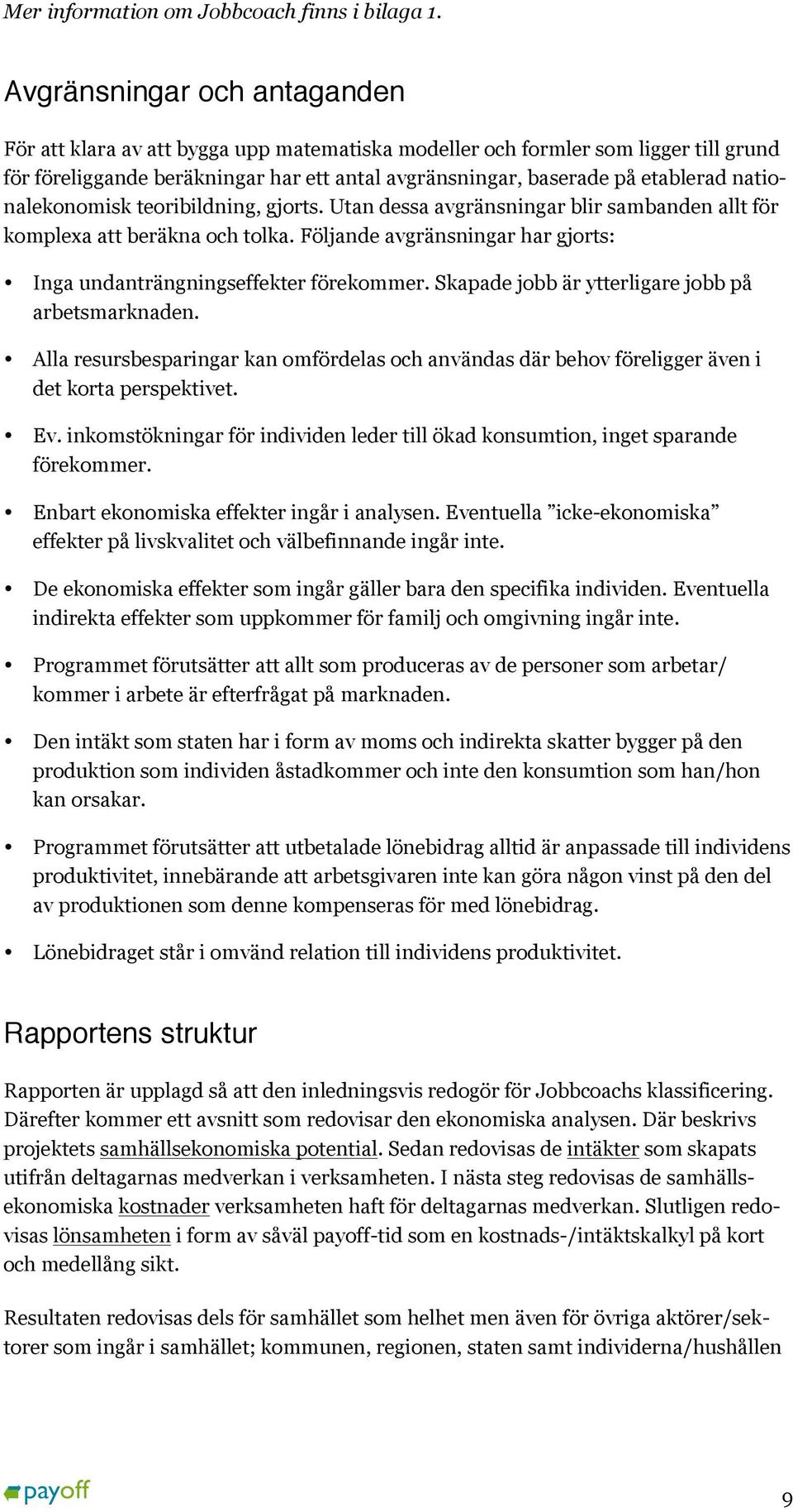 nationalekonomisk teoribildning, gjorts. Utan dessa avgränsningar blir sambanden allt för komplexa att beräkna och tolka. Följande avgränsningar har gjorts: Inga undanträngningseffekter förekommer.