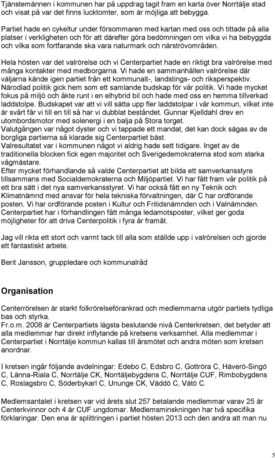 vara naturmark och närströvområden. Hela hösten var det valrörelse och vi Centerpartiet hade en riktigt bra valrörelse med många kontakter med medborgarna.