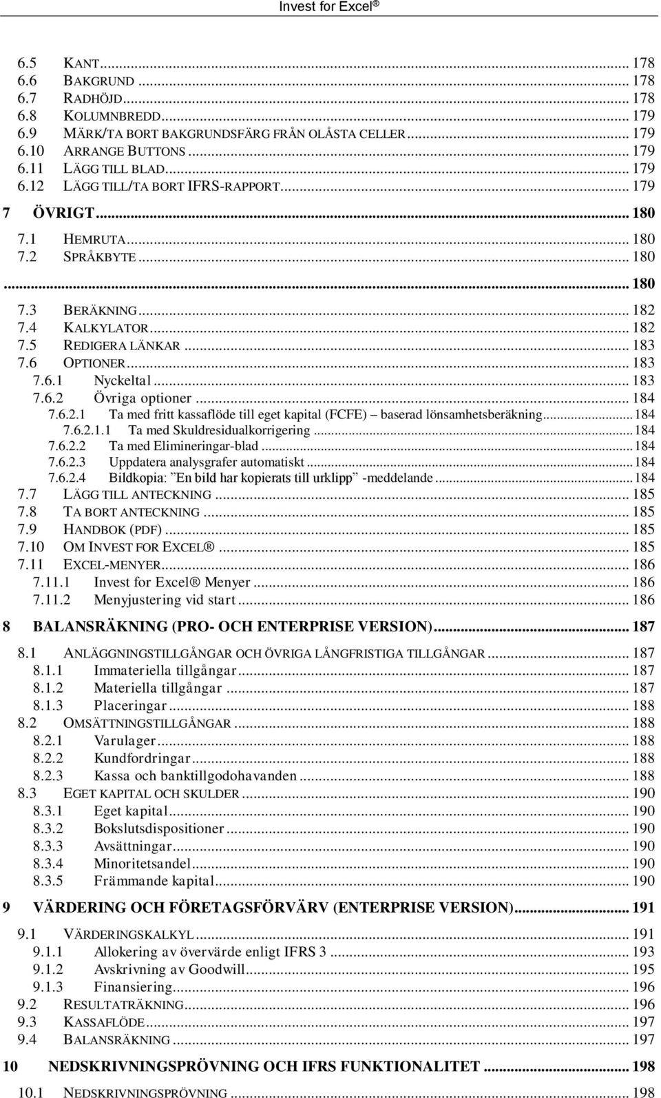 .. 184 7.6.2.1 Ta med fritt kassaflöde till eget kapital (FCFE) baserad lönsamhetsberäkning... 184 7.6.2.1.1 Ta med Skuldresidualkorrigering... 184 7.6.2.2 Ta med Elimineringar-blad... 184 7.6.2.3 Uppdatera analysgrafer automatiskt.