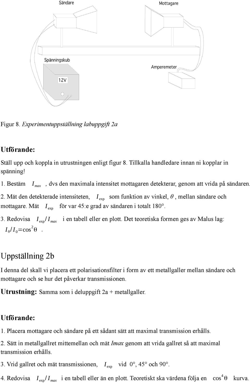 Mät I exp för var 45:e grad av sändaren i totalt 180. I exp / I max 3. Redovisa i en tabell eller en plott. Det teoretiska formen ges av Malus lag: 2 I θ / I 0 =cos θ.