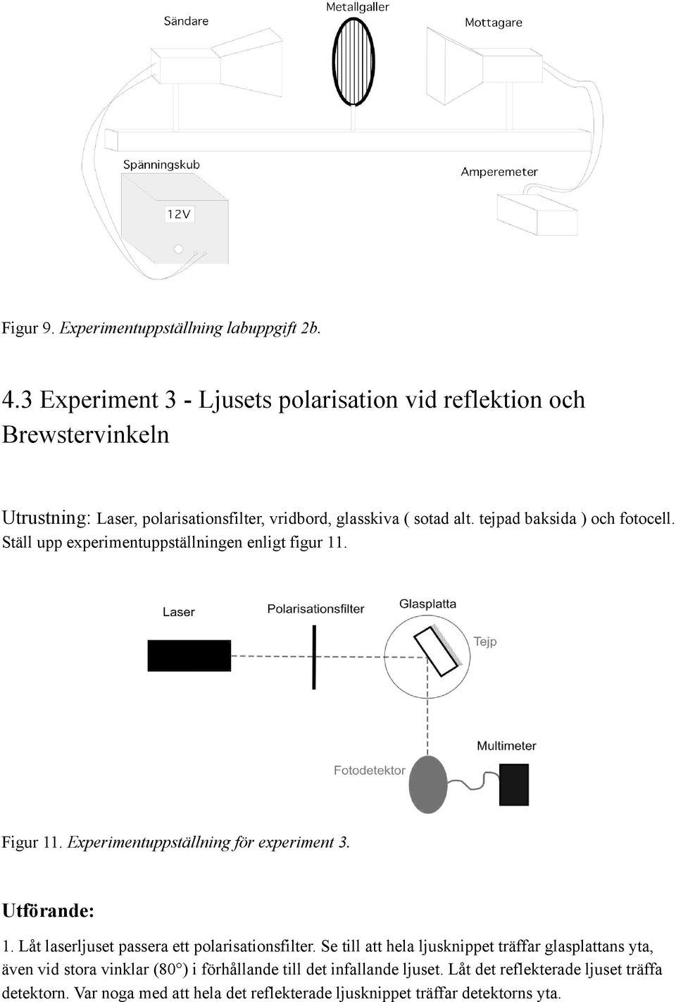 tejpad baksida ) och fotocell. Ställ upp experimentuppställningen enligt figur 11. Figur 11. Experimentuppstallning for experiment 3. Utförande: 1.