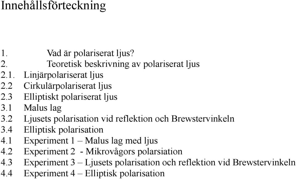 Malus lag Ljusets polarisation vid reflektion och Brewstervinkeln Elliptisk polarisation Experiment 1 Malus lag med