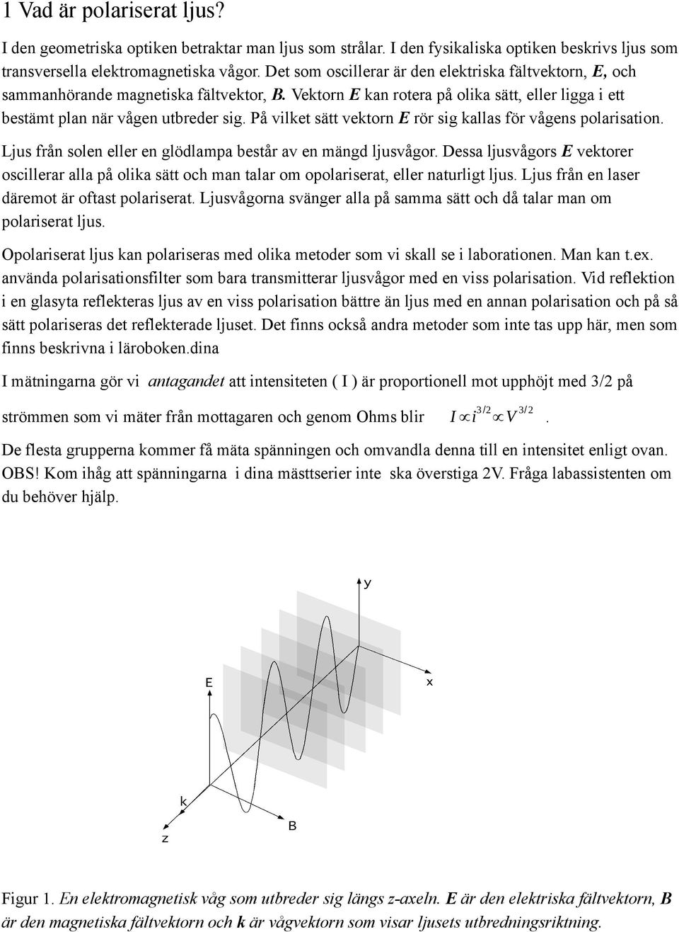 På vilket sätt vektorn E rör sig kallas för vågens polarisation. Ljus från solen eller en glödlampa består av en mängd ljusvågor.