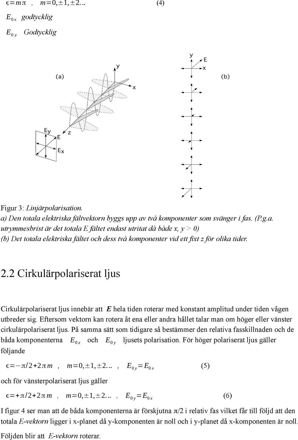 2.2 Cirkulärpolariserat ljus Cirkulärpolariserat ljus innebär att E hela tiden roterar med konstant amplitud under tiden vågen utbreder sig.