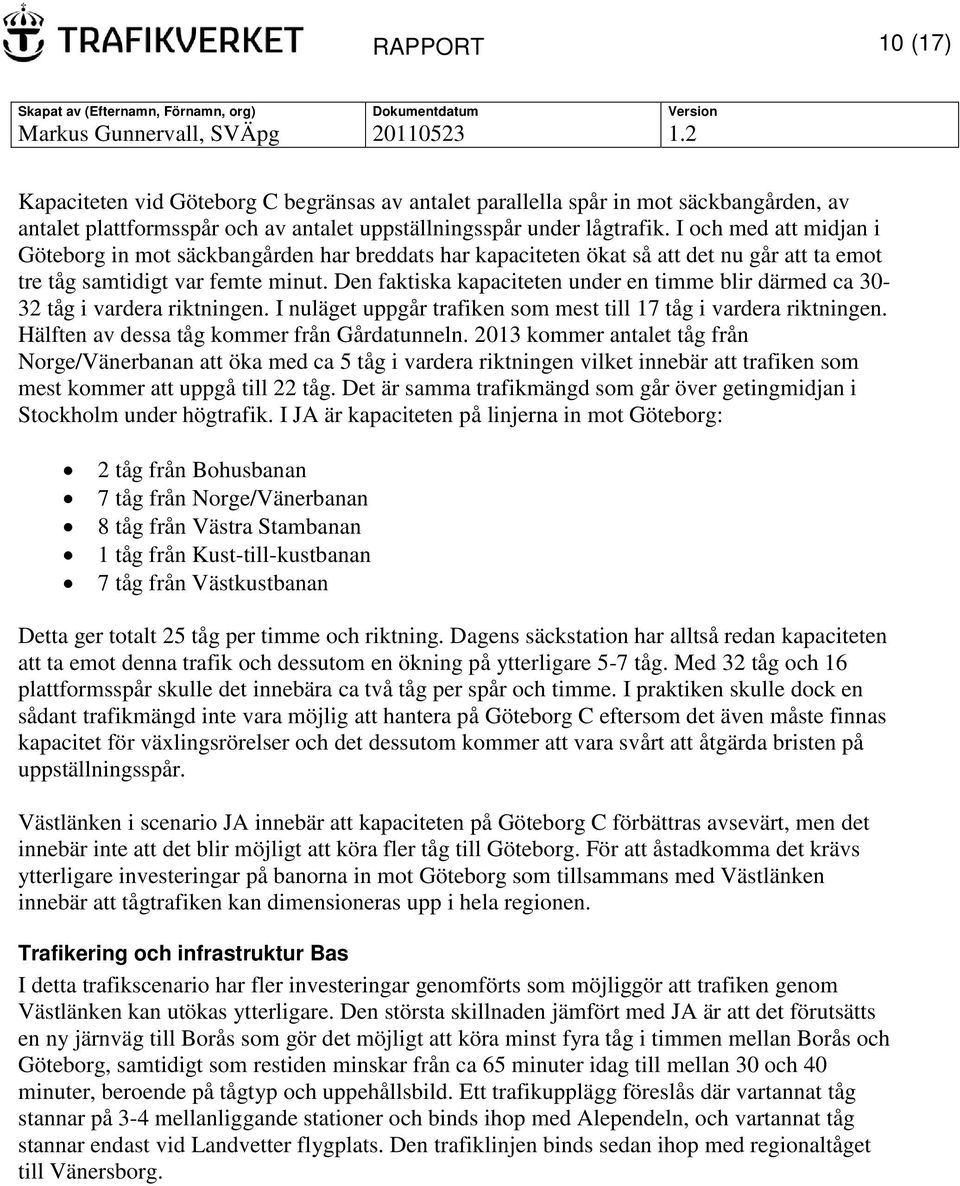 Den faktiska kapaciteten under en timme blir därmed ca 30-32 tåg i vardera riktningen. I nuläget uppgår trafiken som mest till 17 tåg i vardera riktningen.