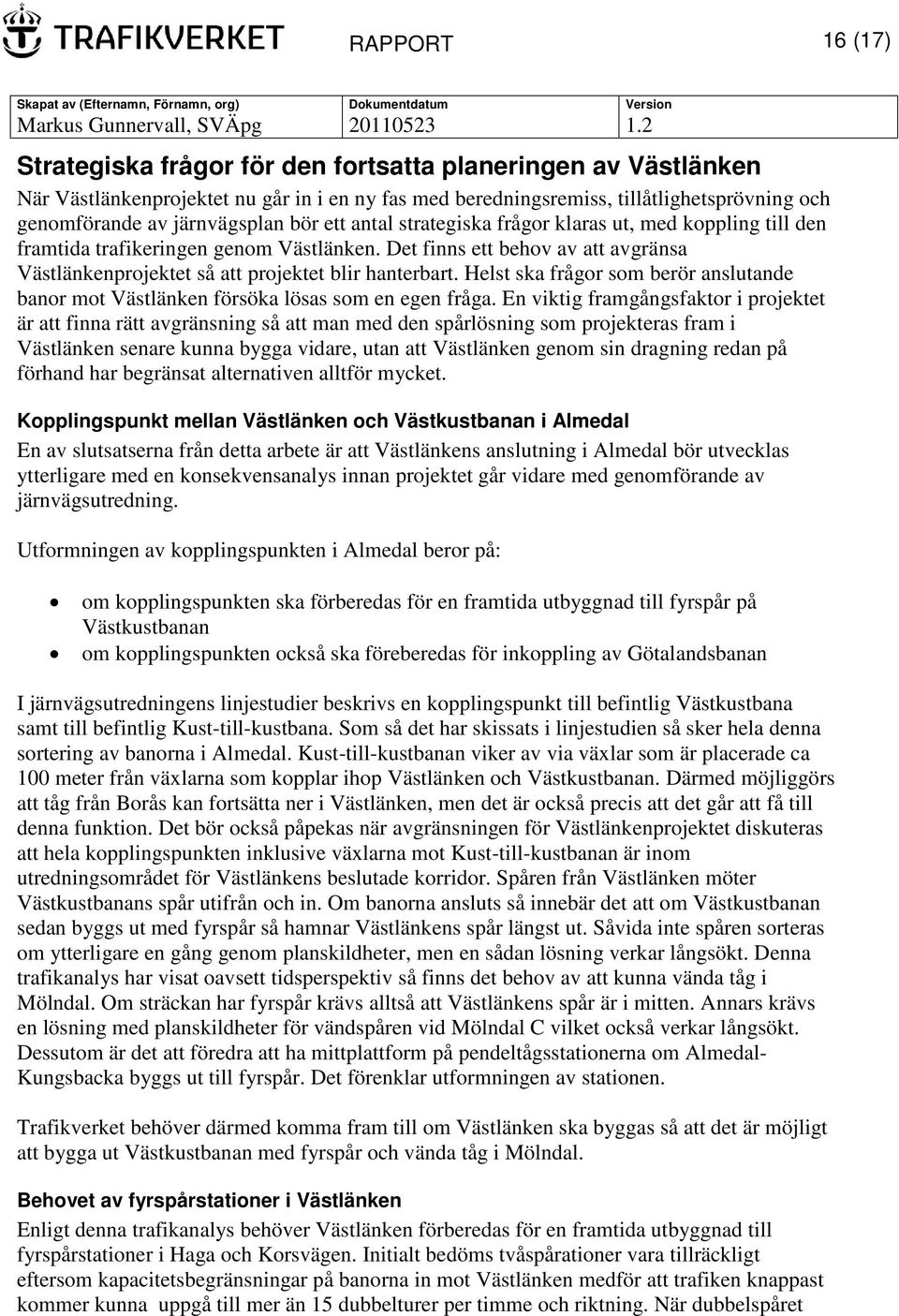 Det finns ett behov av att avgränsa Västlänkenprojektet så att projektet blir hanterbart. Helst ska frågor som berör anslutande banor mot Västlänken försöka lösas som en egen fråga.