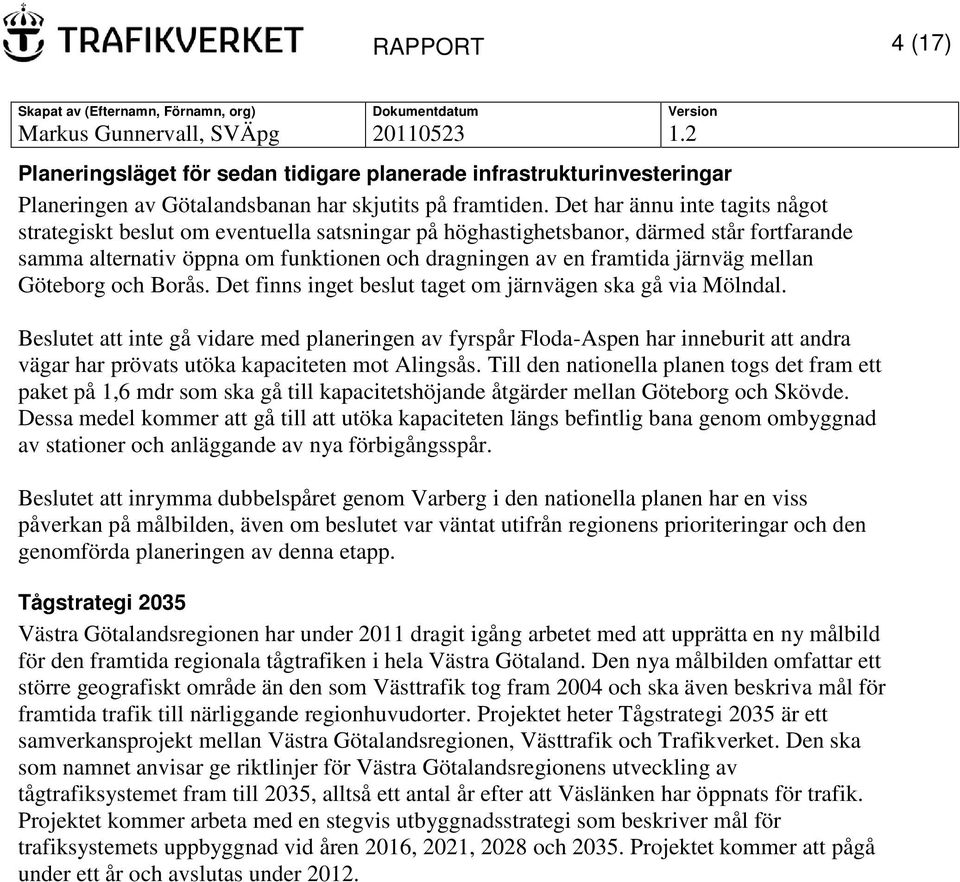 mellan Göteborg och Borås. Det finns inget beslut taget om järnvägen ska gå via Mölndal.