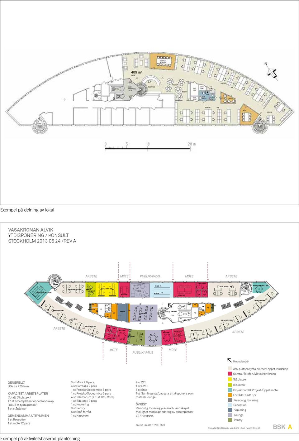 6 st tysta platser) 8 st ståplatser GEMENSAMMA UTRYMMEN 1 st Reception 1 st möte 12 pers 3 st Möte á 6 pers 4 st Samtal á 2 pers 1 st Projekt/Öppet möte 8 pers 1 st Projekt/Öppet möte 6 pers 4 st