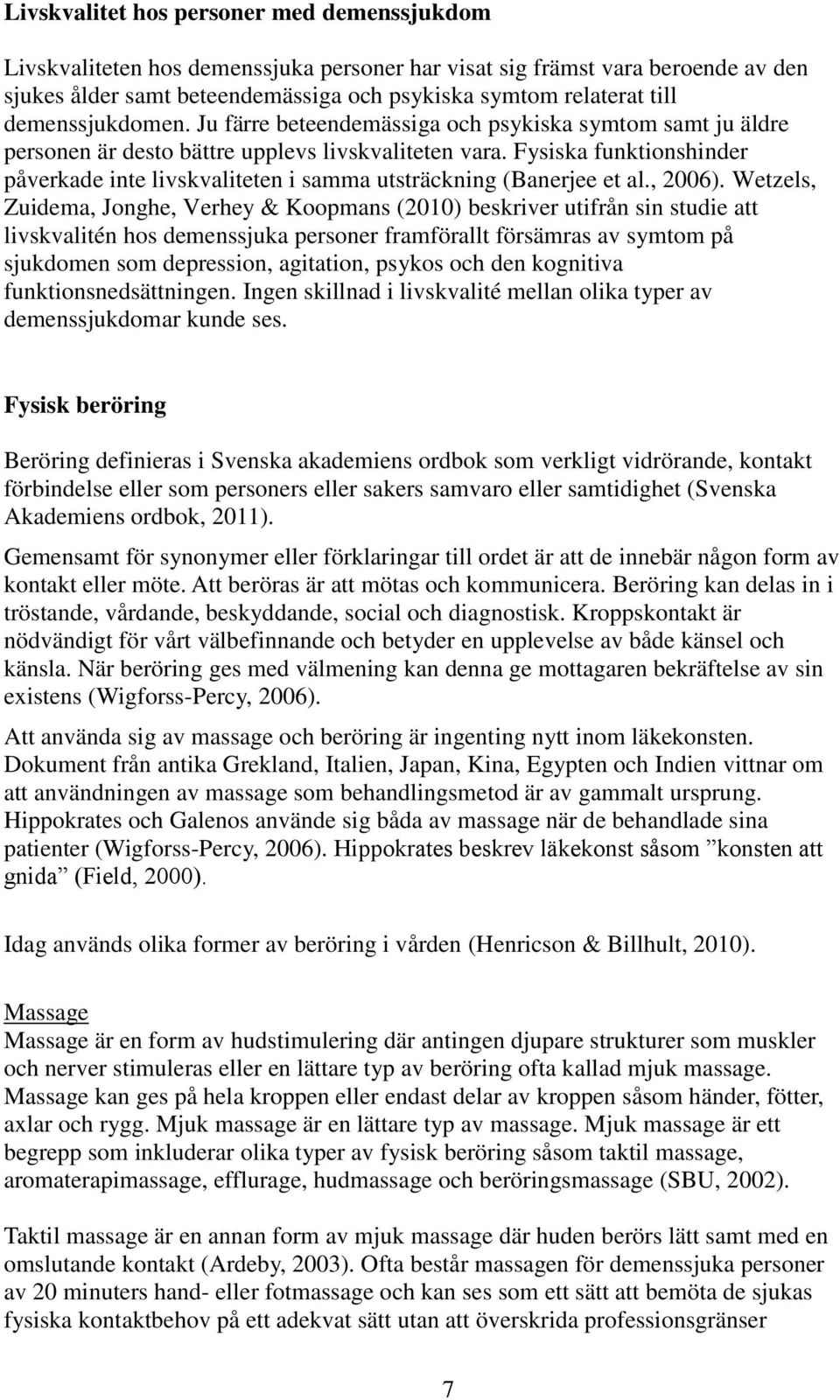 Fysiska funktionshinder påverkade inte livskvaliteten i samma utsträckning (Banerjee et al., 2006).