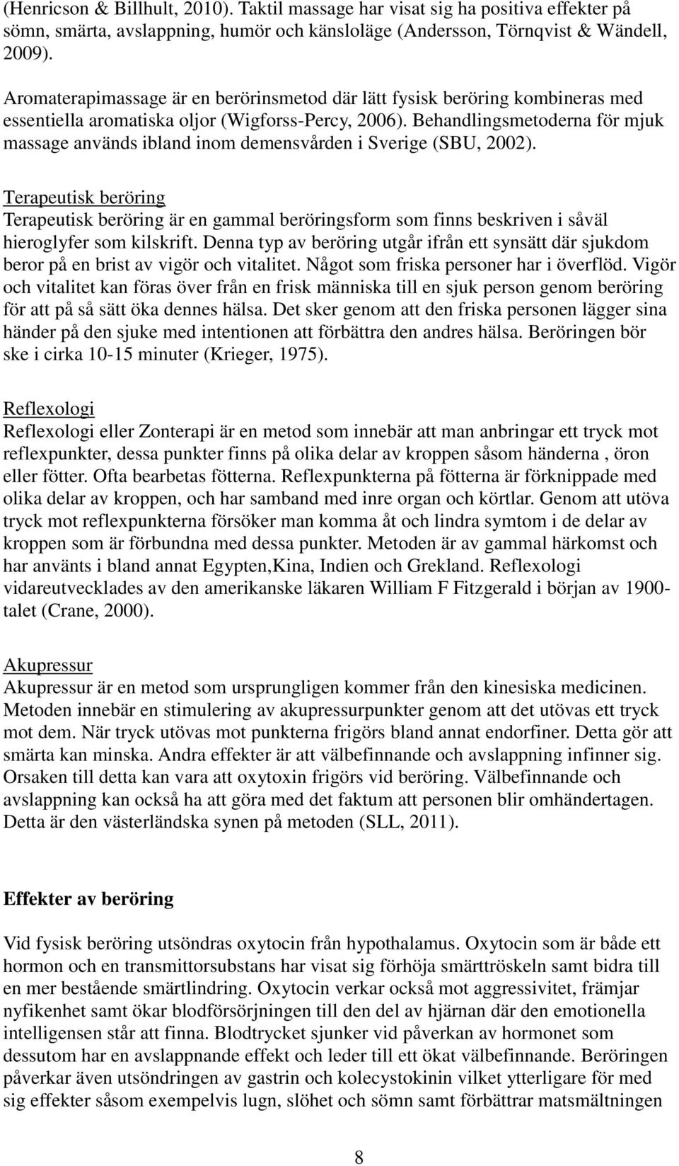 Behandlingsmetoderna för mjuk massage används ibland inom demensvården i Sverige (SBU, 2002).