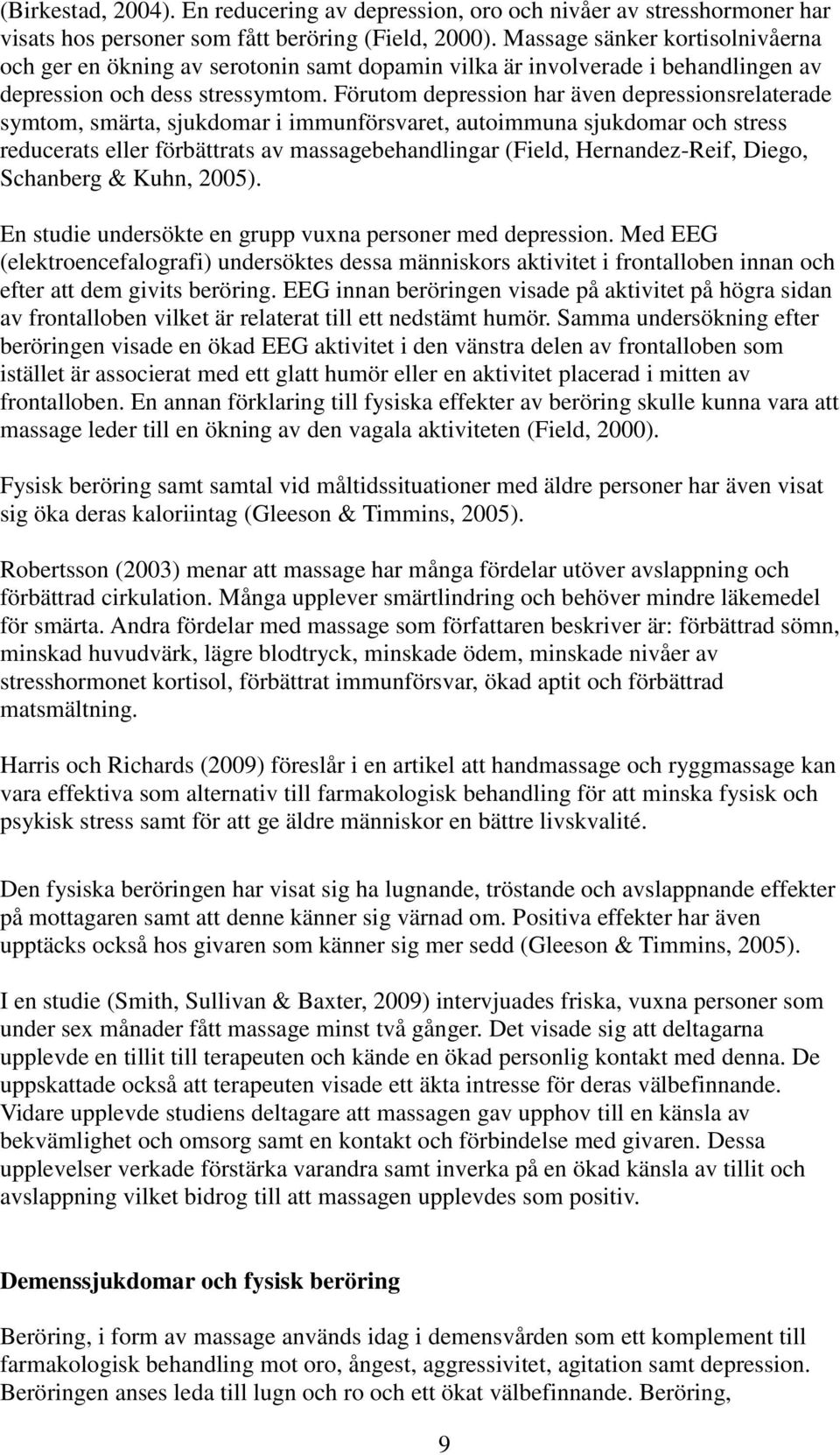 Förutom depression har även depressionsrelaterade symtom, smärta, sjukdomar i immunförsvaret, autoimmuna sjukdomar och stress reducerats eller förbättrats av massagebehandlingar (Field,
