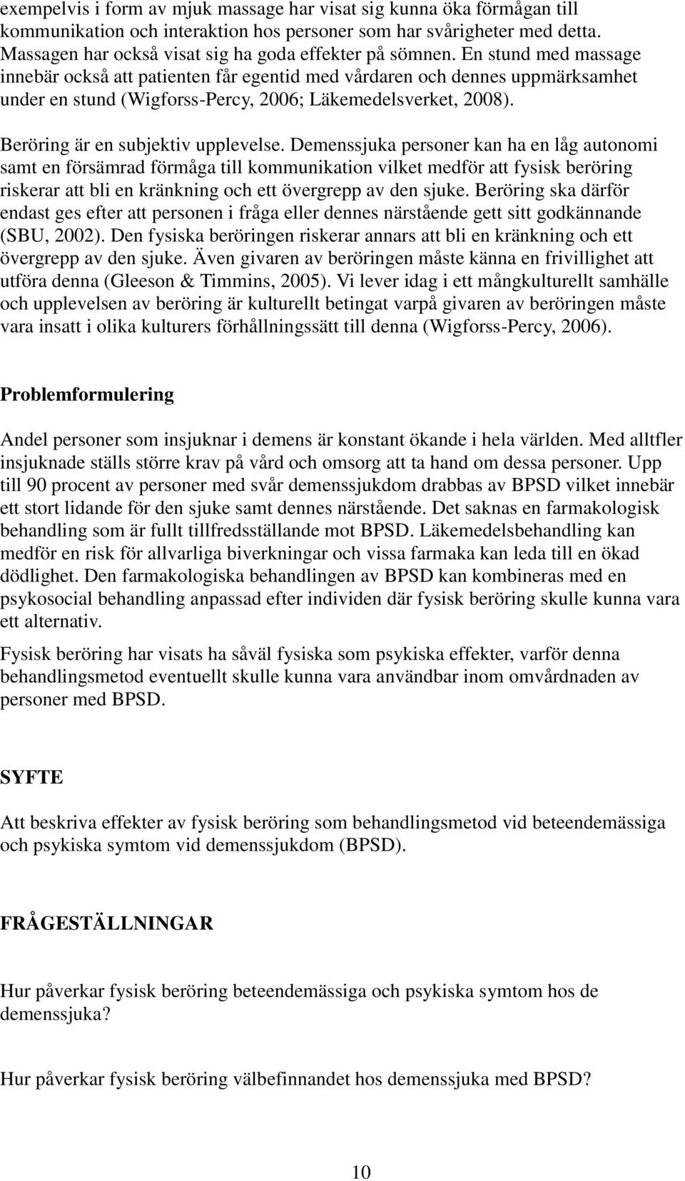 En stund med massage innebär också att patienten får egentid med vårdaren och dennes uppmärksamhet under en stund (Wigforss-Percy, 2006; Läkemedelsverket, 2008). Beröring är en subjektiv upplevelse.