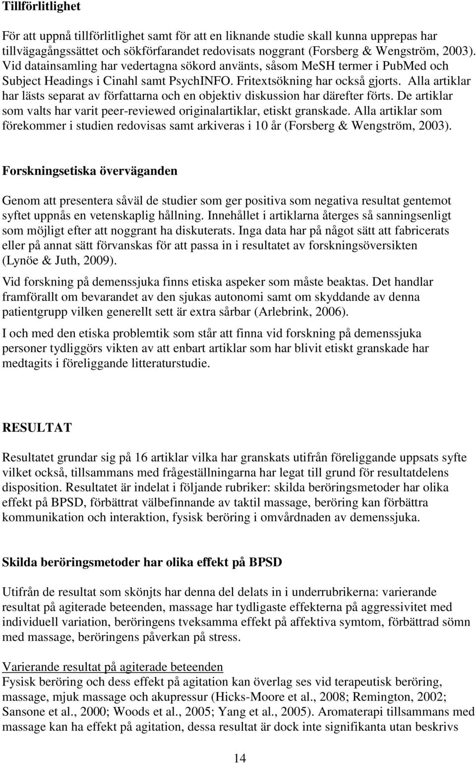 Alla artiklar har lästs separat av författarna och en objektiv diskussion har därefter förts. De artiklar som valts har varit peer-reviewed originalartiklar, etiskt granskade.
