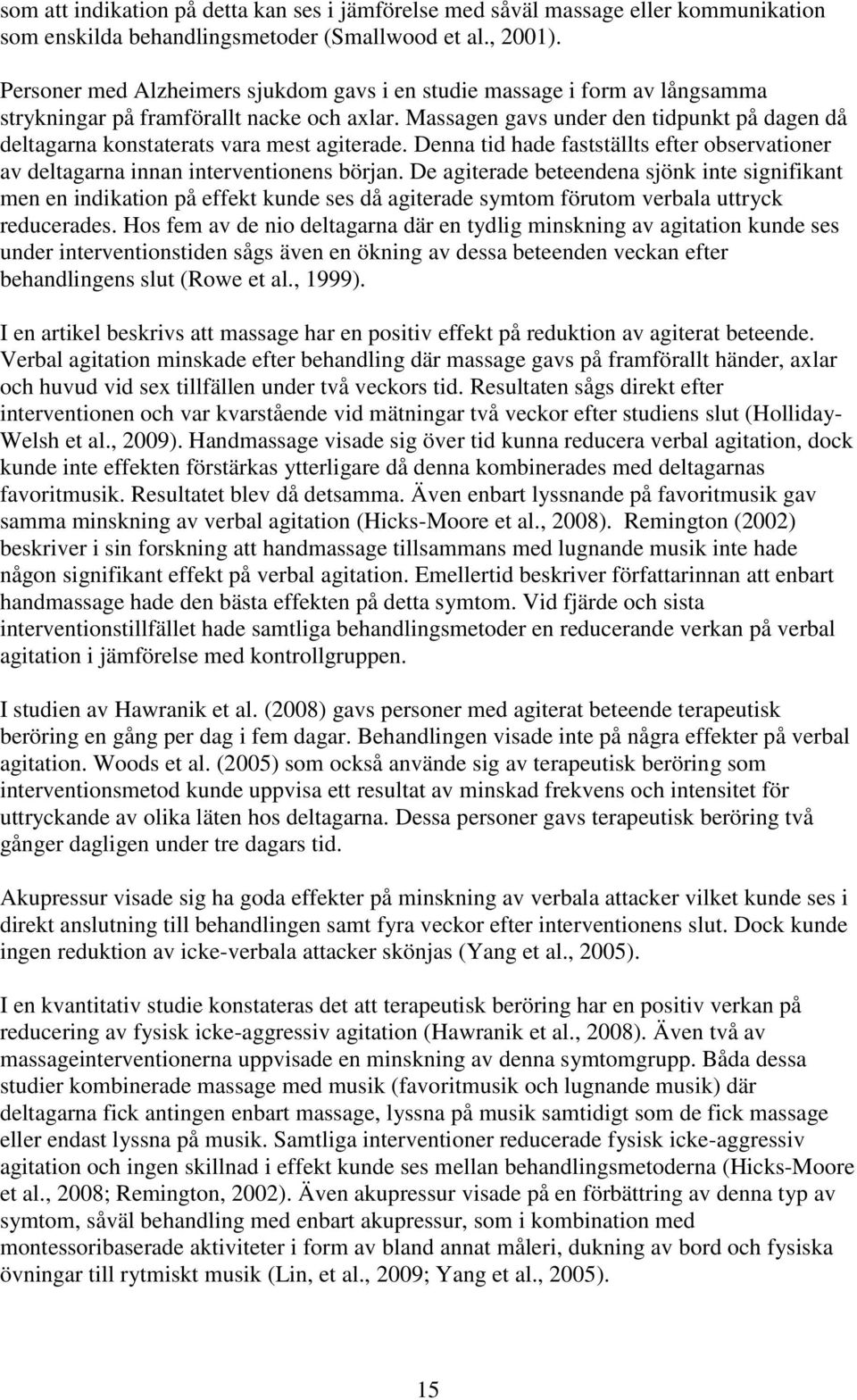 Massagen gavs under den tidpunkt på dagen då deltagarna konstaterats vara mest agiterade. Denna tid hade fastställts efter observationer av deltagarna innan interventionens början.
