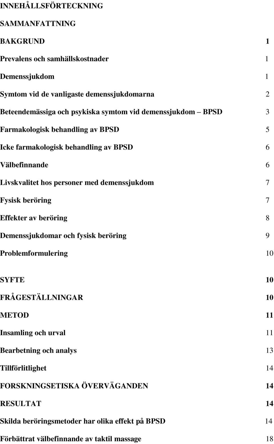 Fysisk beröring 7 Effekter av beröring 8 Demenssjukdomar och fysisk beröring 9 Problemformulering 10 SYFTE 10 FRÅGESTÄLLNINGAR 10 METOD 11 Insamling och urval 11
