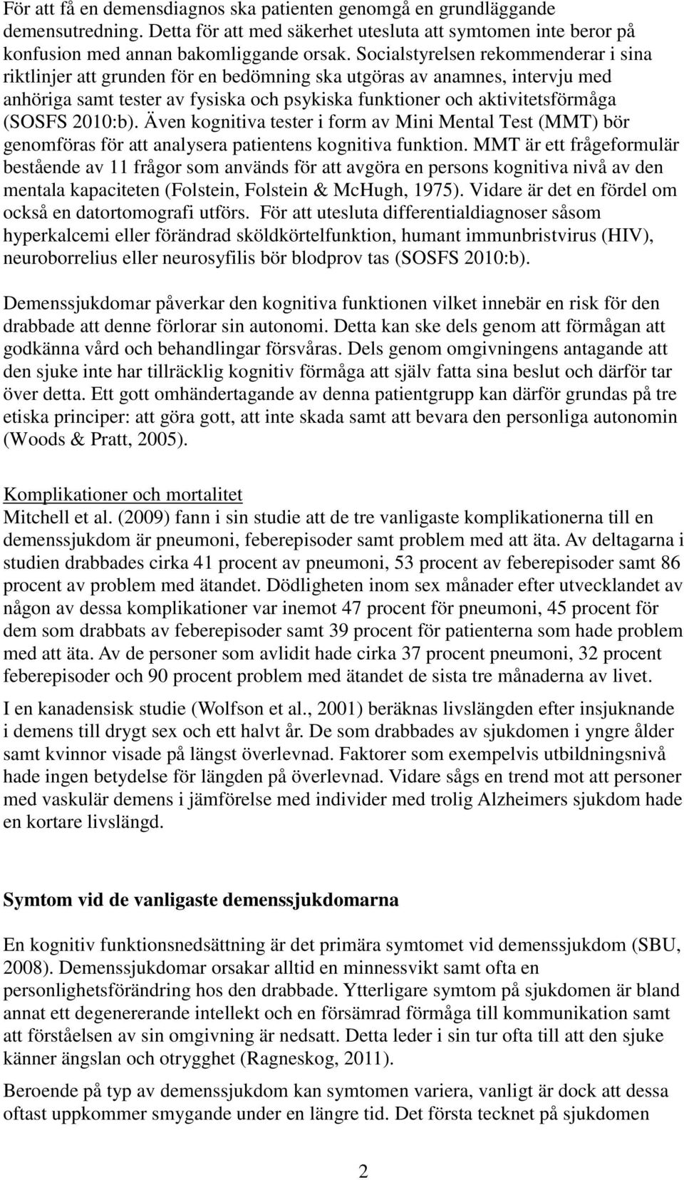 2010:b). Även kognitiva tester i form av Mini Mental Test (MMT) bör genomföras för att analysera patientens kognitiva funktion.