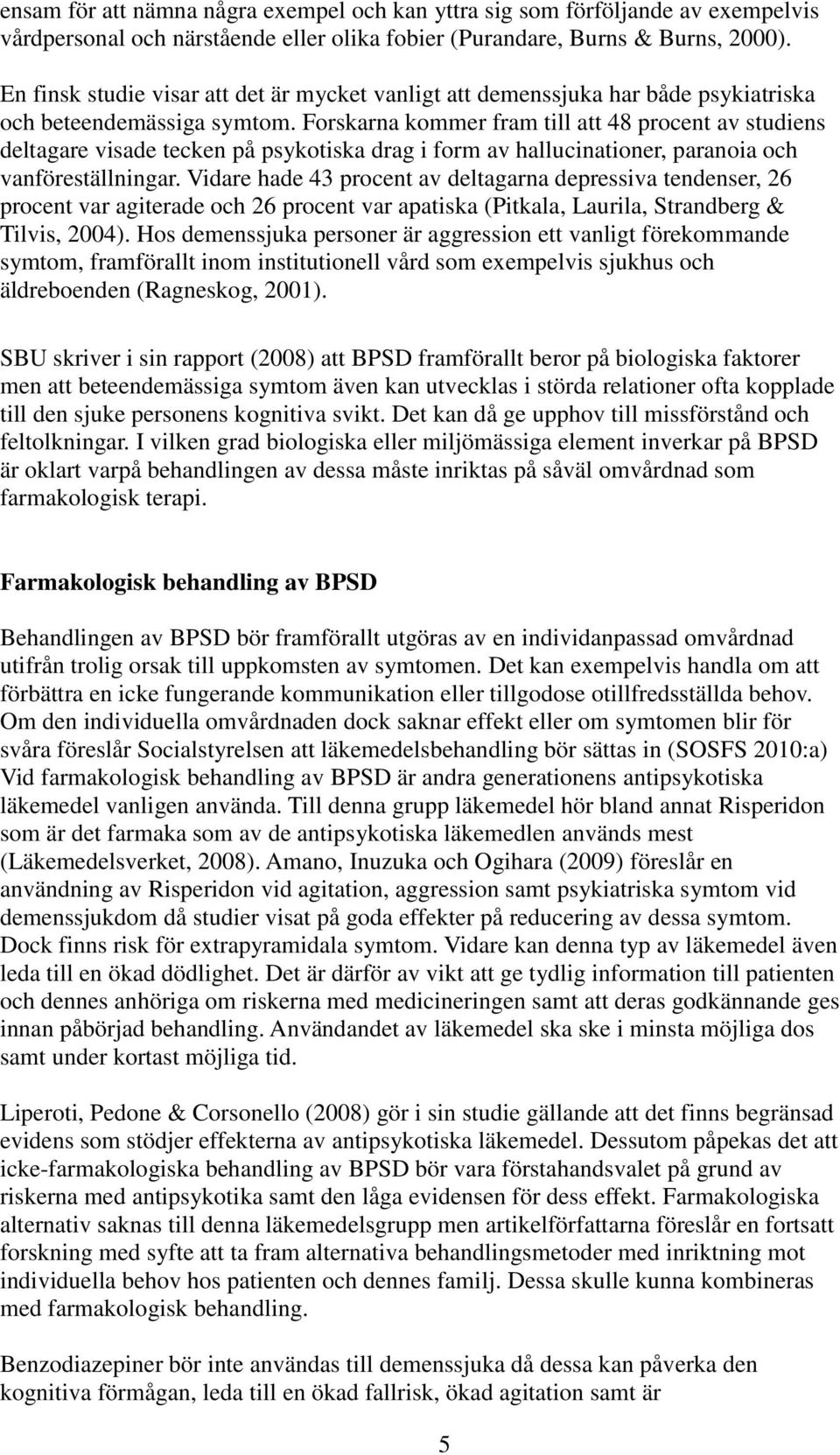 Forskarna kommer fram till att 48 procent av studiens deltagare visade tecken på psykotiska drag i form av hallucinationer, paranoia och vanföreställningar.