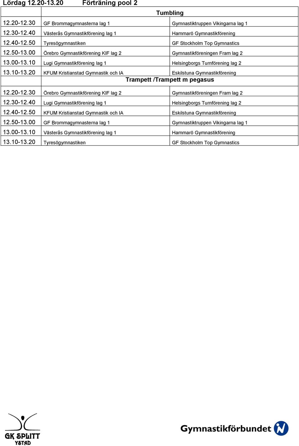 10 Lugi Gymnastikförening lag 1 Helsingborgs Turnförening lag 2 13.10-13.20 KFUM Kristianstad Gymnastik och IA Eskilstuna Gymnastikförening Trampett /Trampett m pegasus 12.20-12.