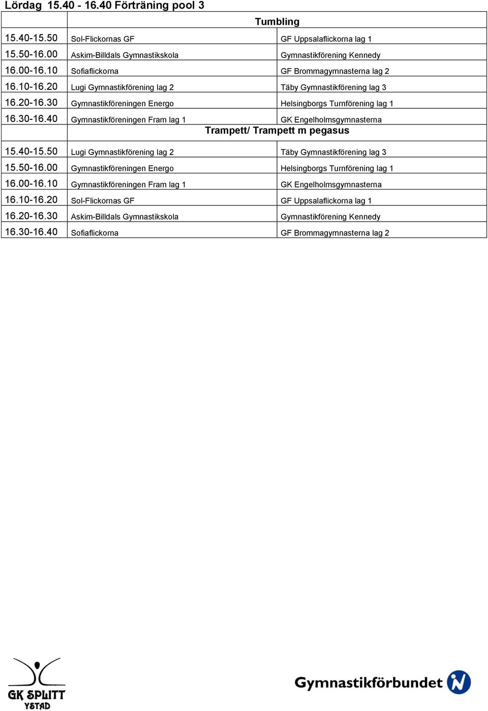 40 Gymnastikföreningen Fram lag 1 GK Engelholmsgymnasterna Trampett/ Trampett m pegasus 15.40-15.50 Lugi Gymnastikförening lag 2 Täby Gymnastikförening lag 3 15.50-16.