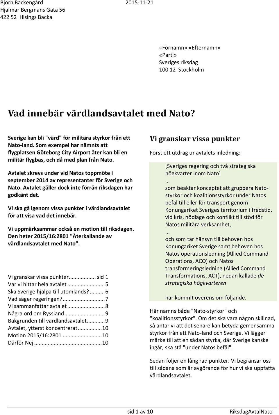 Avtalet skrevs under vid Natos toppmöte i september 2014 av representanter för Sverige och Nato. Avtalet gäller dock inte förrän riksdagen har godkänt det.