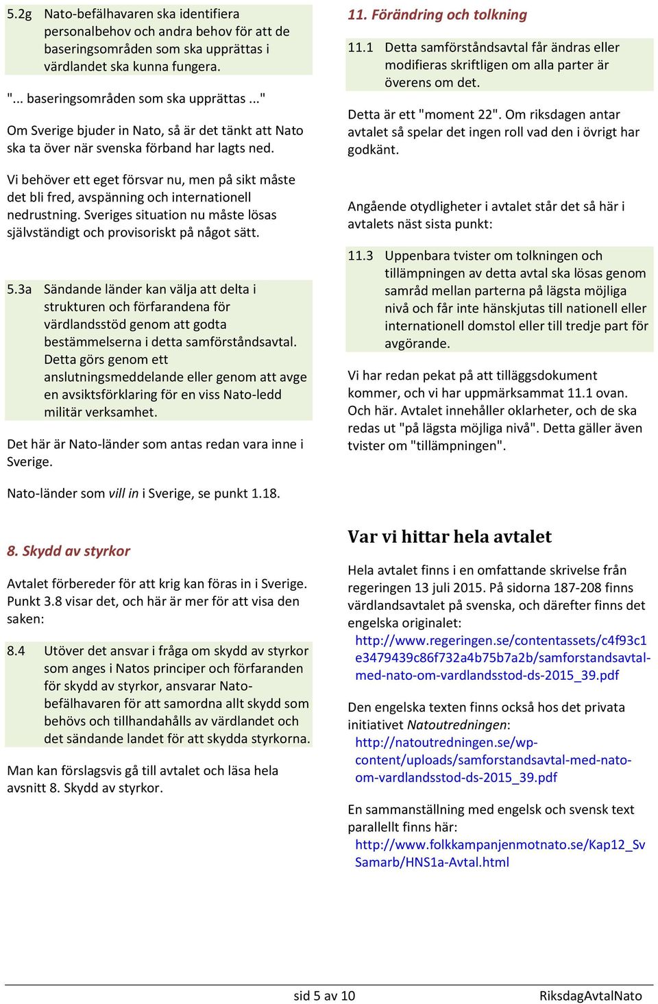 Vi behöver ett eget försvar nu, men på sikt måste det bli fred, avspänning och internationell nedrustning. Sveriges situation nu måste lösas självständigt och provisoriskt på något sätt. 5.