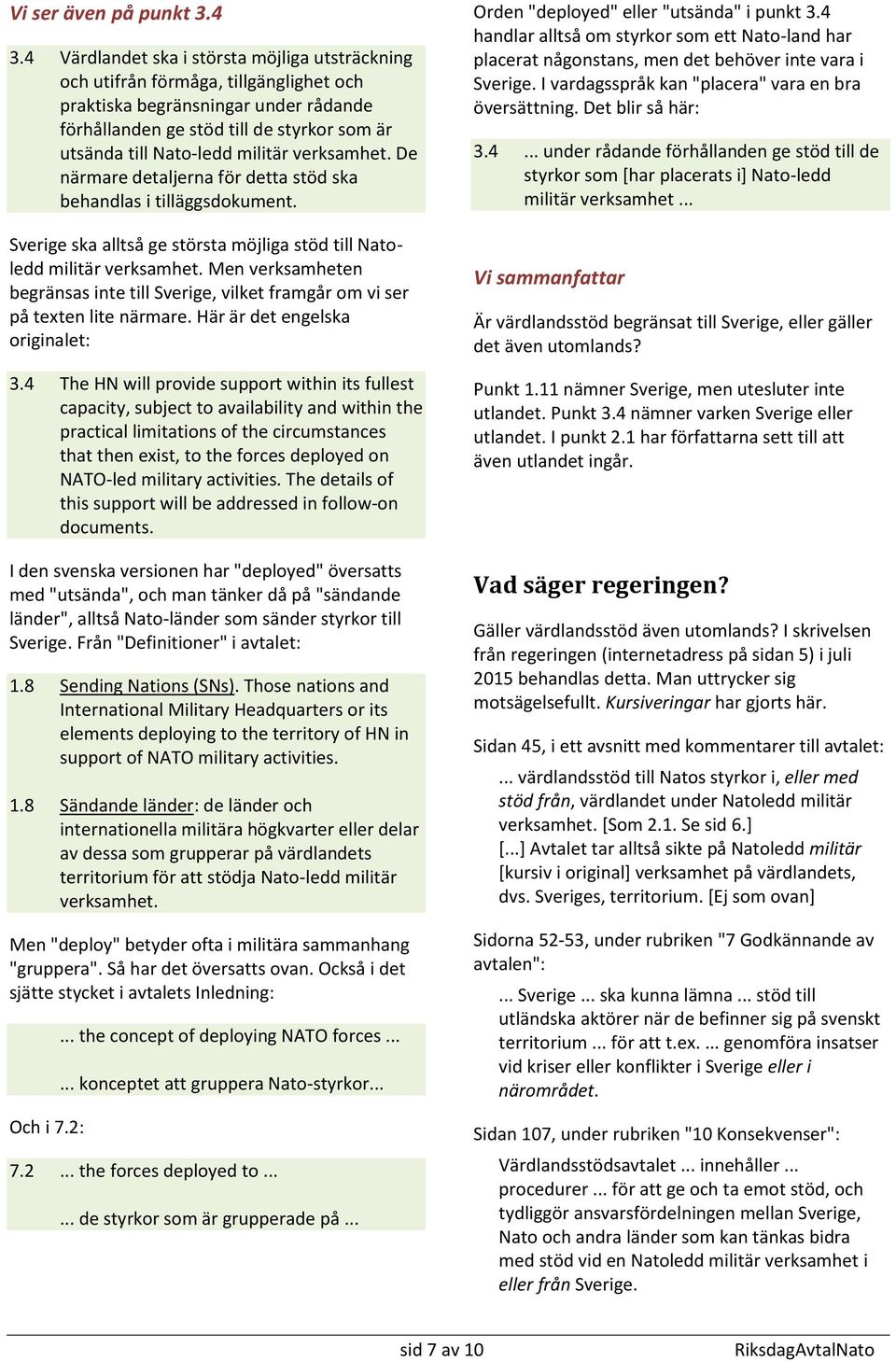 militär verksamhet. De närmare detaljerna för detta stöd ska behandlas i tilläggsdokument. Sverige ska alltså ge största möjliga stöd till Natoledd militär verksamhet.