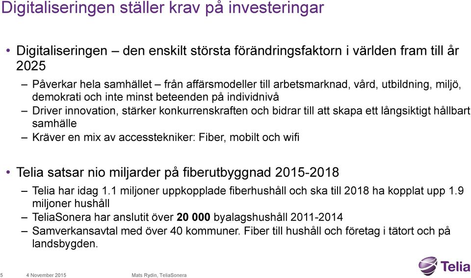 samhälle Kräver en mix av accesstekniker: Fiber, mobilt och wifi Telia satsar nio miljarder på fiberutbyggnad 2015-2018 Telia har idag 1.