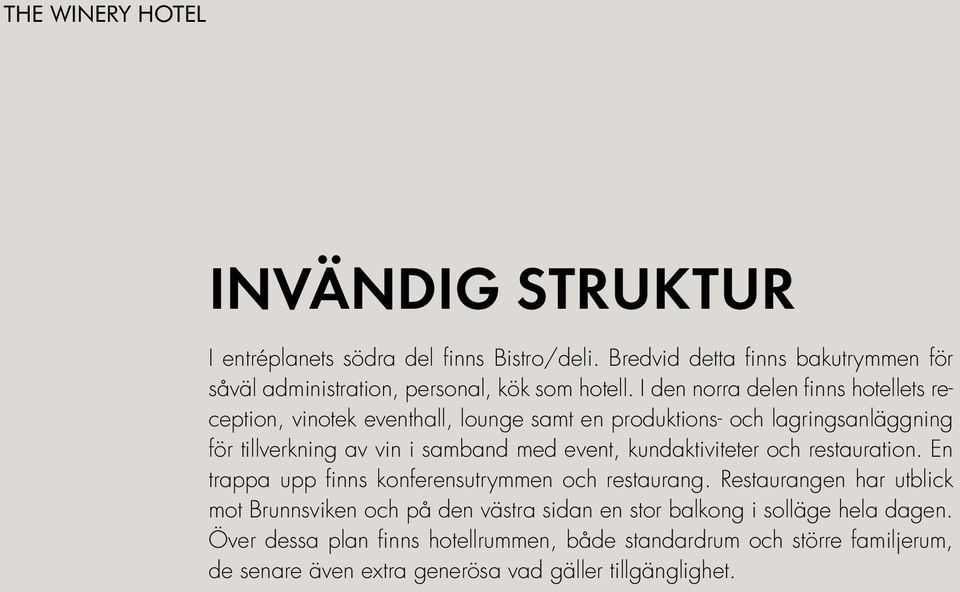 event, kundaktiviteter och restauration. En trappa upp finns konferensutrymmen och restaurang.