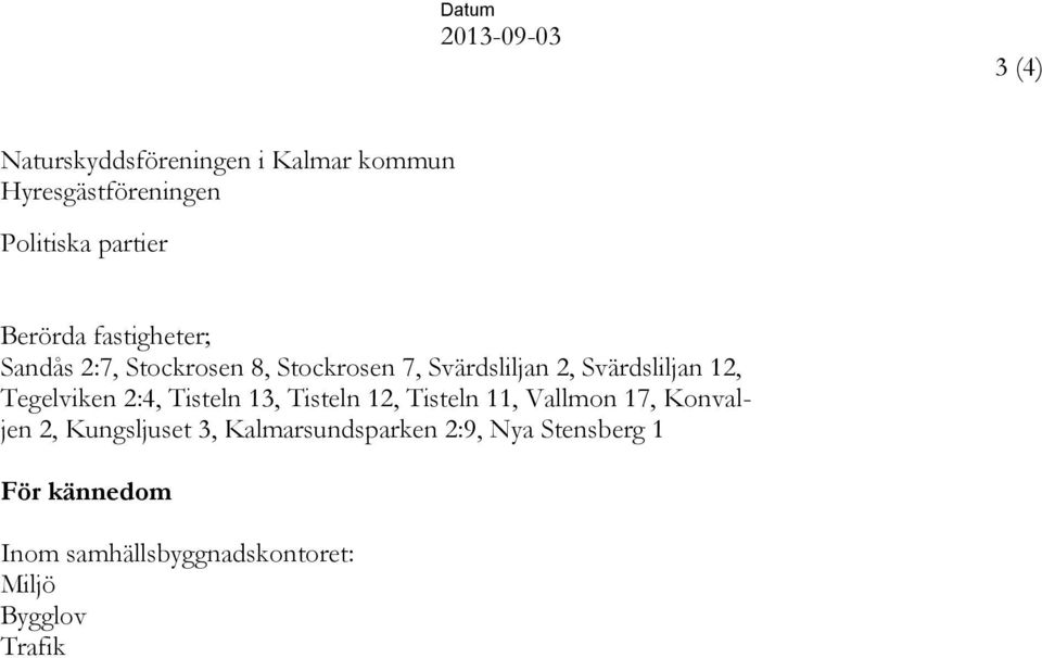 Svärdsliljan 12, Tegelviken 2:4, Tisteln 13, Tisteln 12, Tisteln 11, Vallmon 17, Konvaljen 2,