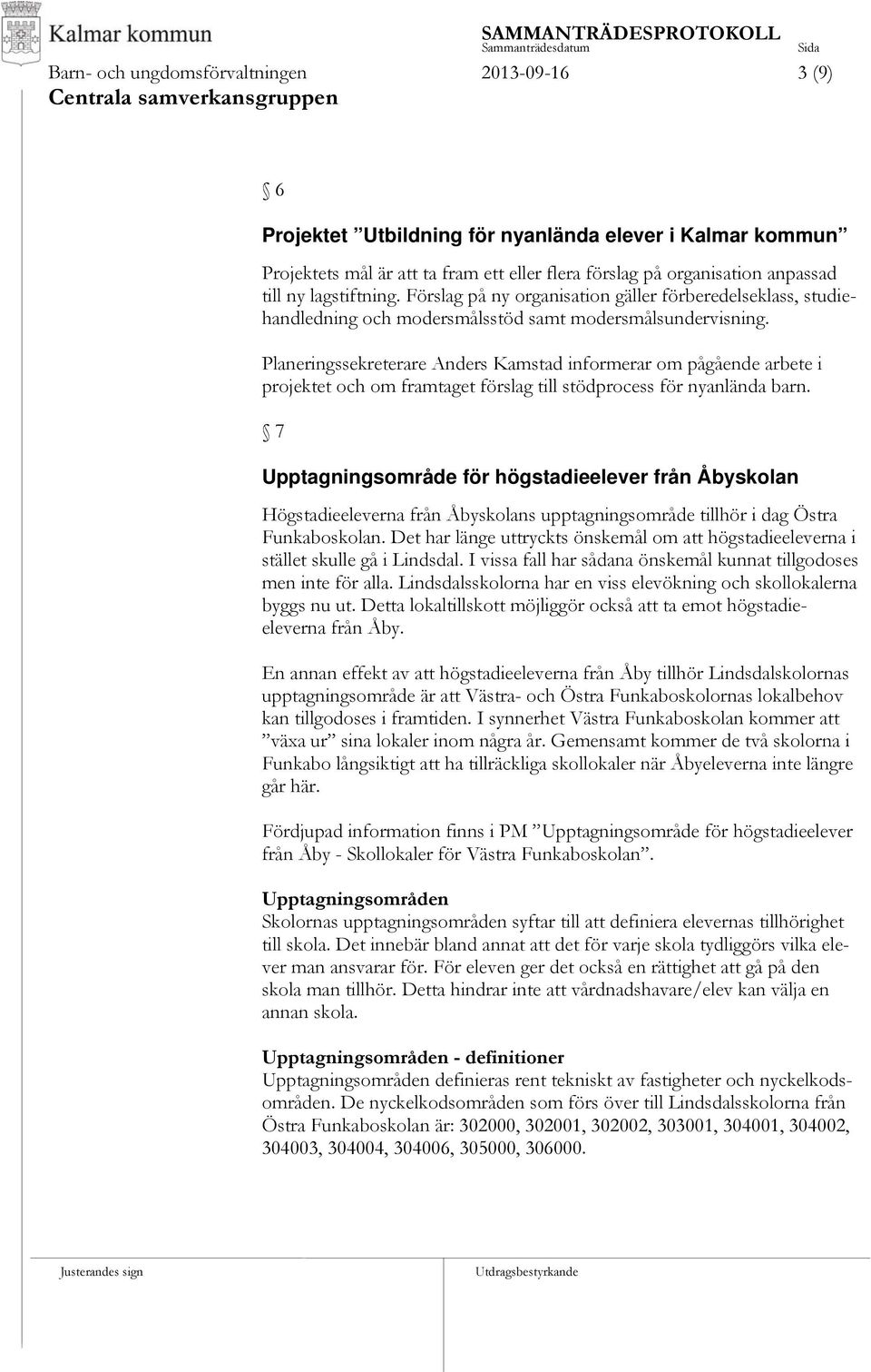 Planeringssekreterare Anders Kamstad informerar om pågående arbete i projektet och om framtaget förslag till stödprocess för nyanlända barn.