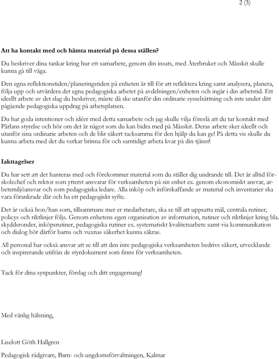 din arbetstid. Ett ideellt arbete av det slag du beskriver, måste då ske utanför din ordinarie sysselsättning och inte under ditt pågående pedagogiska uppdrag på arbetsplatsen.