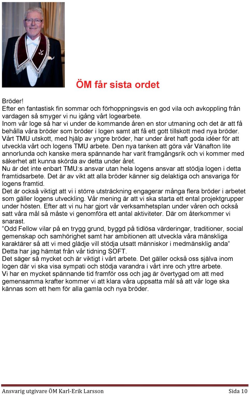Vårt TMU utskott, med hjälp av yngre bröder, har under året haft goda idéer för att utveckla vårt och logens TMU arbete.