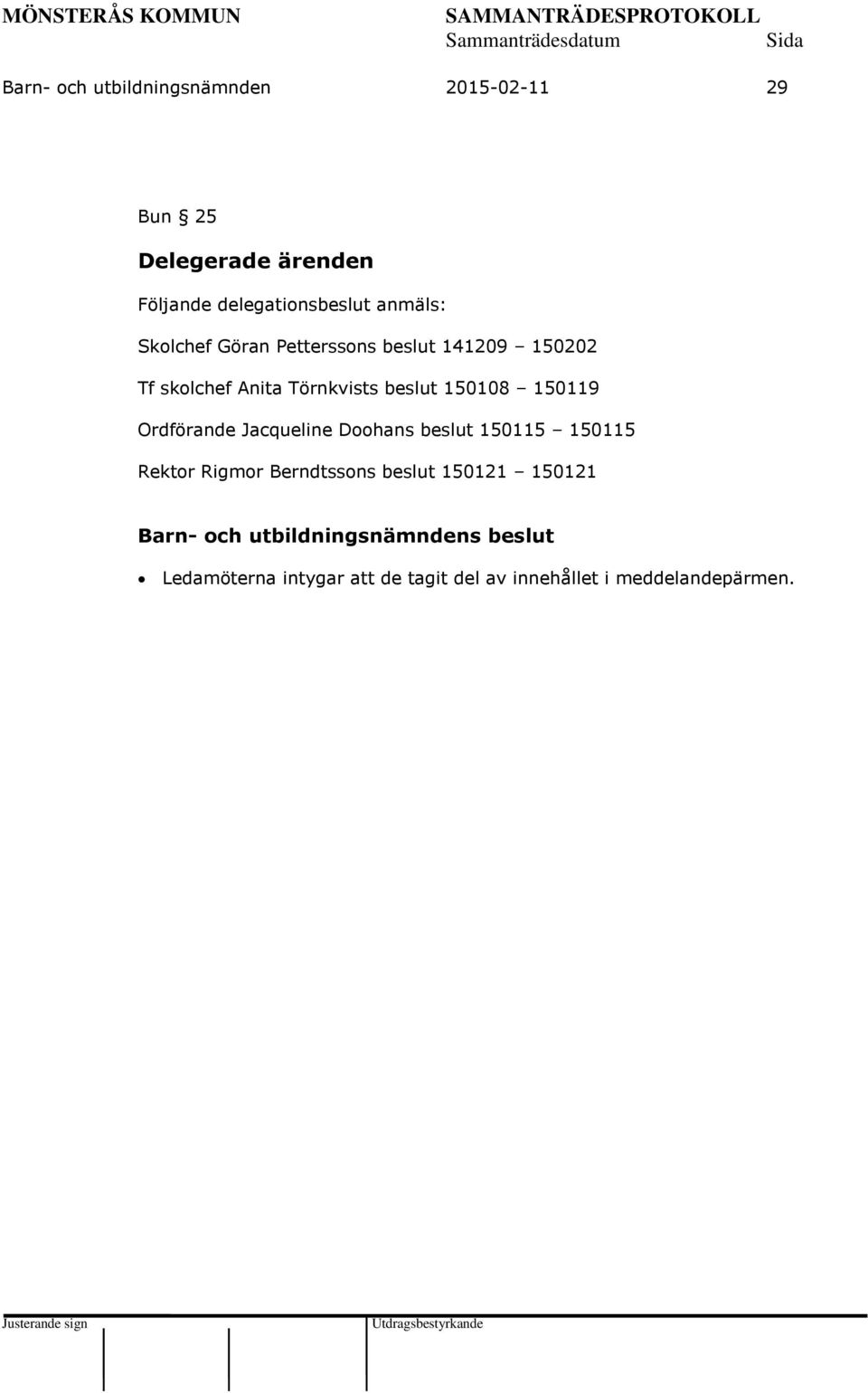 Törnkvists beslut 150108 150119 Ordförande Jacqueline Doohans beslut 150115 150115 Rektor