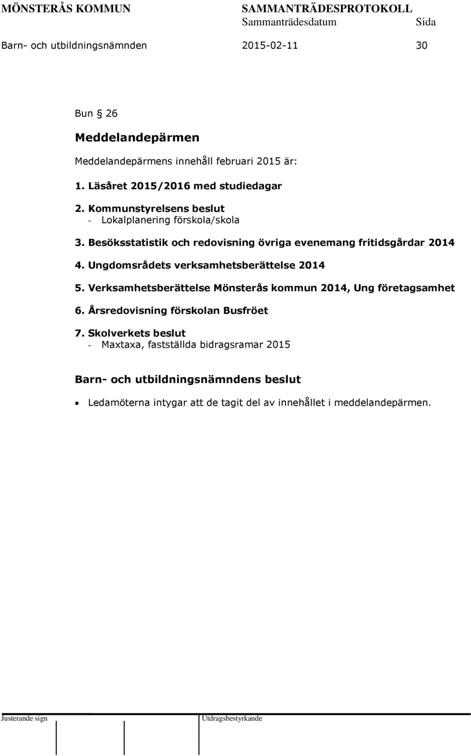 Besöksstatistik och redovisning övriga evenemang fritidsgårdar 2014 4. Ungdomsrådets verksamhetsberättelse 2014 5.