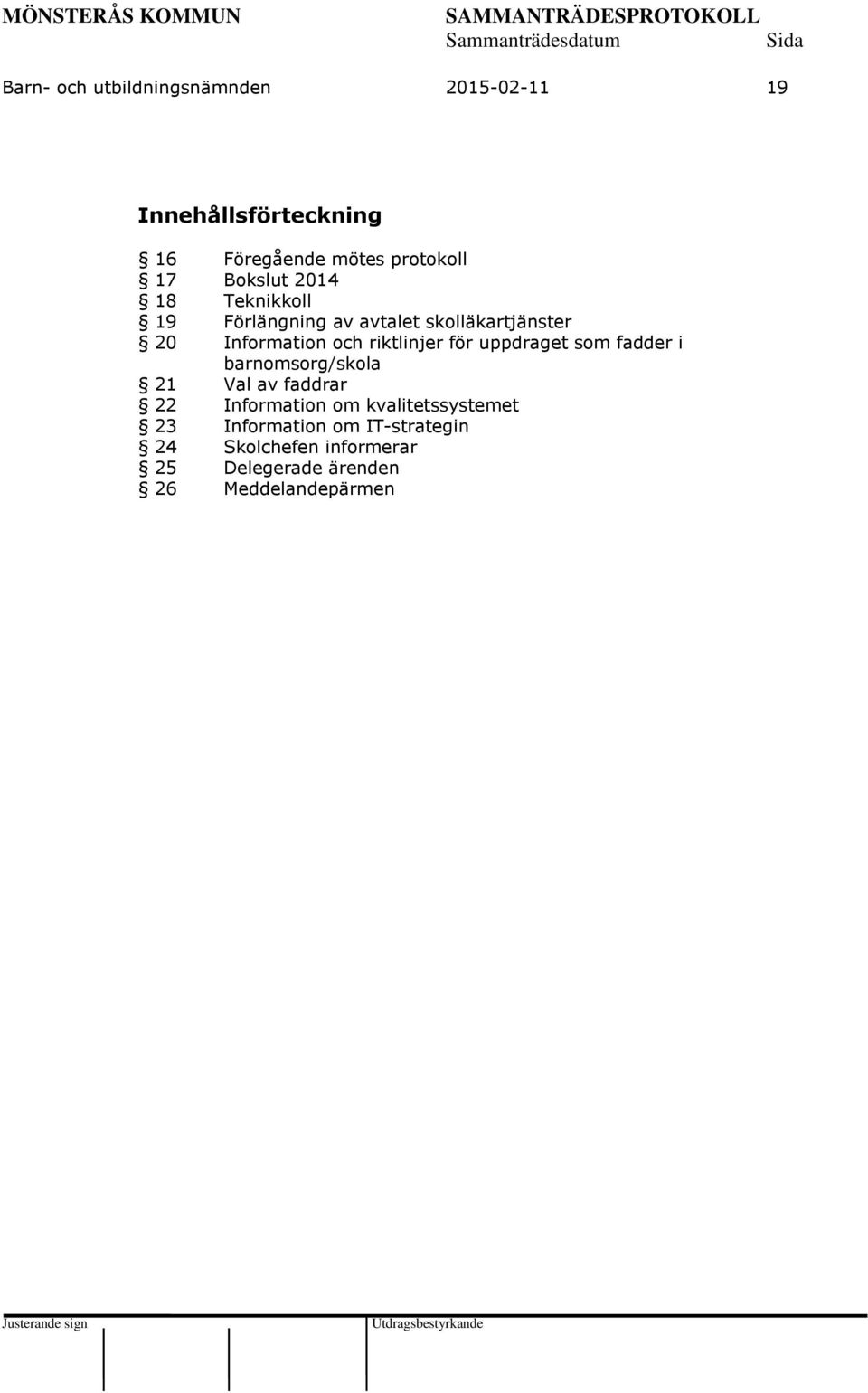riktlinjer för uppdraget som fadder i barnomsorg/skola 21 Val av faddrar 22 Information om