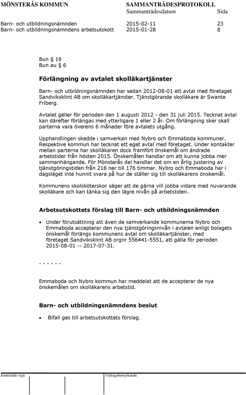 Tecknat avtal kan därefter förlängas med ytterligare 1 eller 2 år. Om förlängning sker skall parterna vara överens 6 månader före avtalets utgång.
