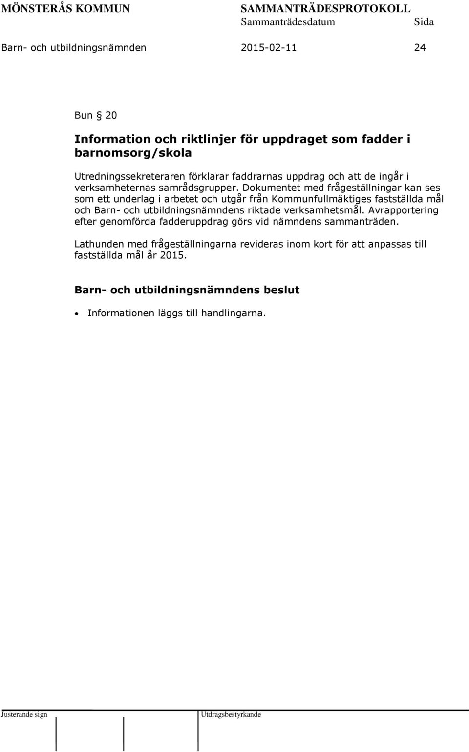 Dokumentet med frågeställningar kan ses som ett underlag i arbetet och utgår från Kommunfullmäktiges fastställda mål och Barn- och utbildningsnämndens