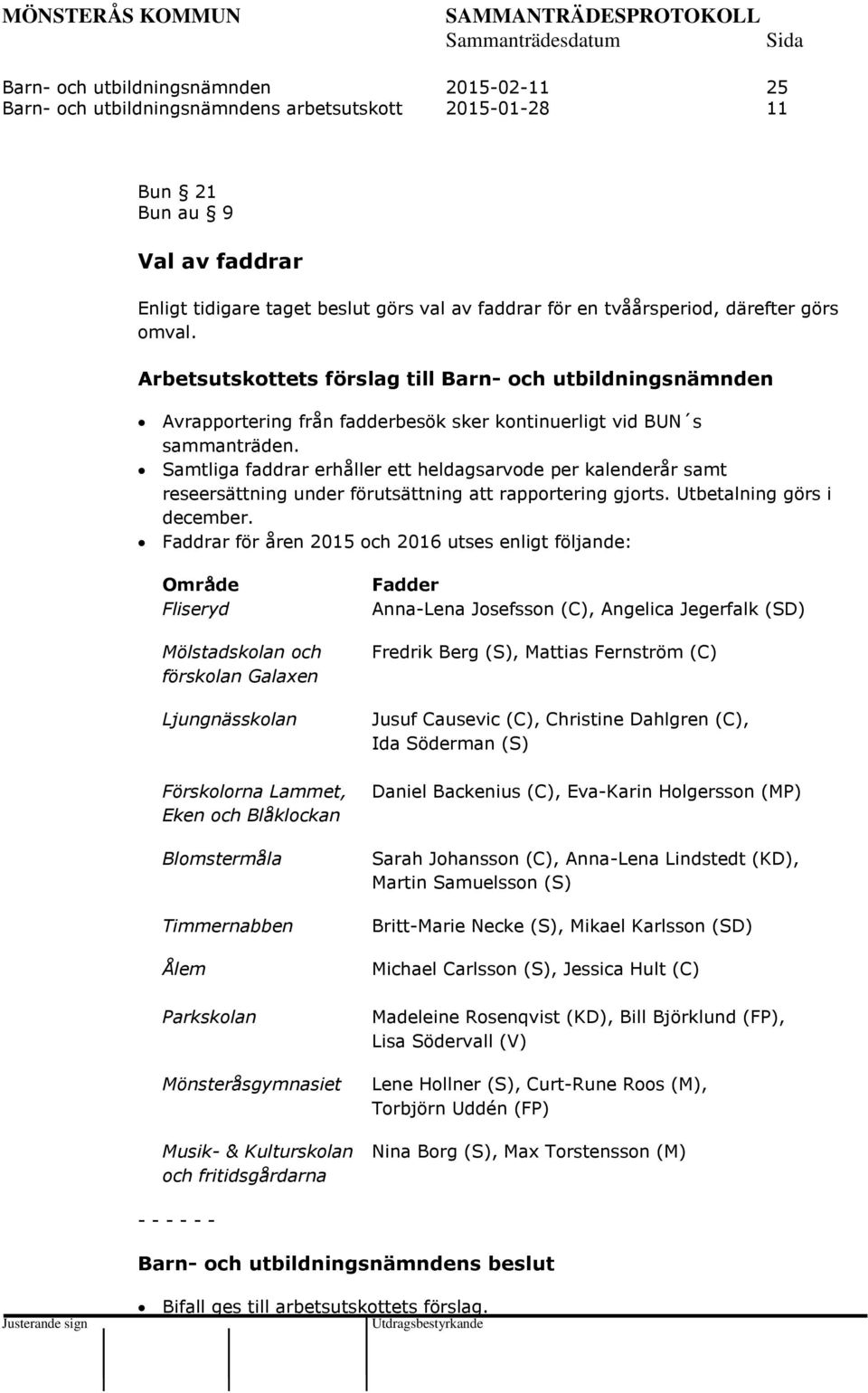 Samtliga faddrar erhåller ett heldagsarvode per kalenderår samt reseersättning under förutsättning att rapportering gjorts. Utbetalning görs i december.