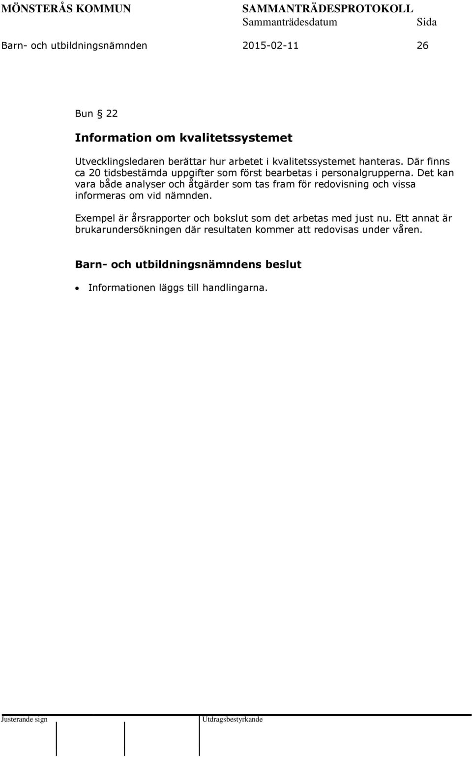 Det kan vara både analyser och åtgärder som tas fram för redovisning och vissa informeras om vid nämnden.