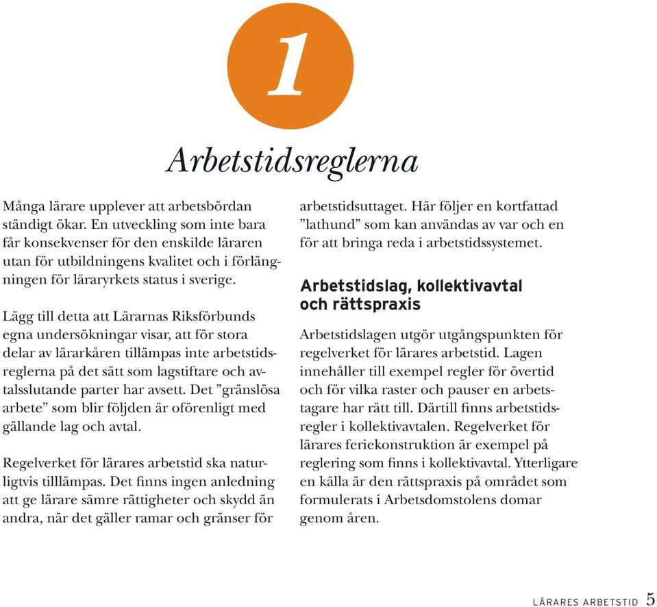 Lägg till detta att Lärarnas Riksförbunds egna undersökningar visar, att för stora delar av lärarkåren tillämpas inte arbetstidsreglerna på det sätt som lagstiftare och avtalsslutande parter har