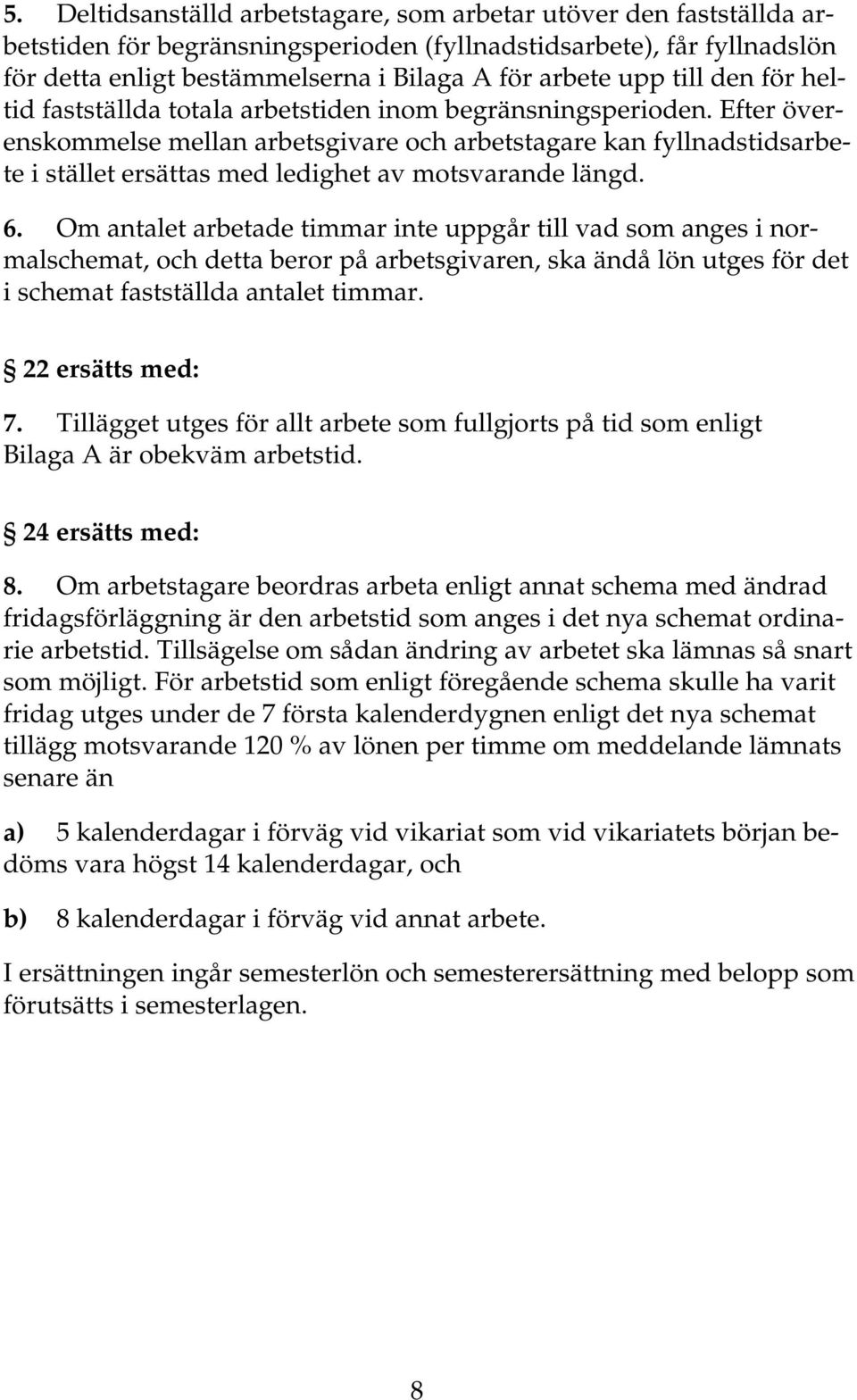 Efter överenskommelse mellan arbetsgivare och arbetstagare kan fyllnadstidsarbete i stället ersättas med ledighet av motsvarande längd. 6.