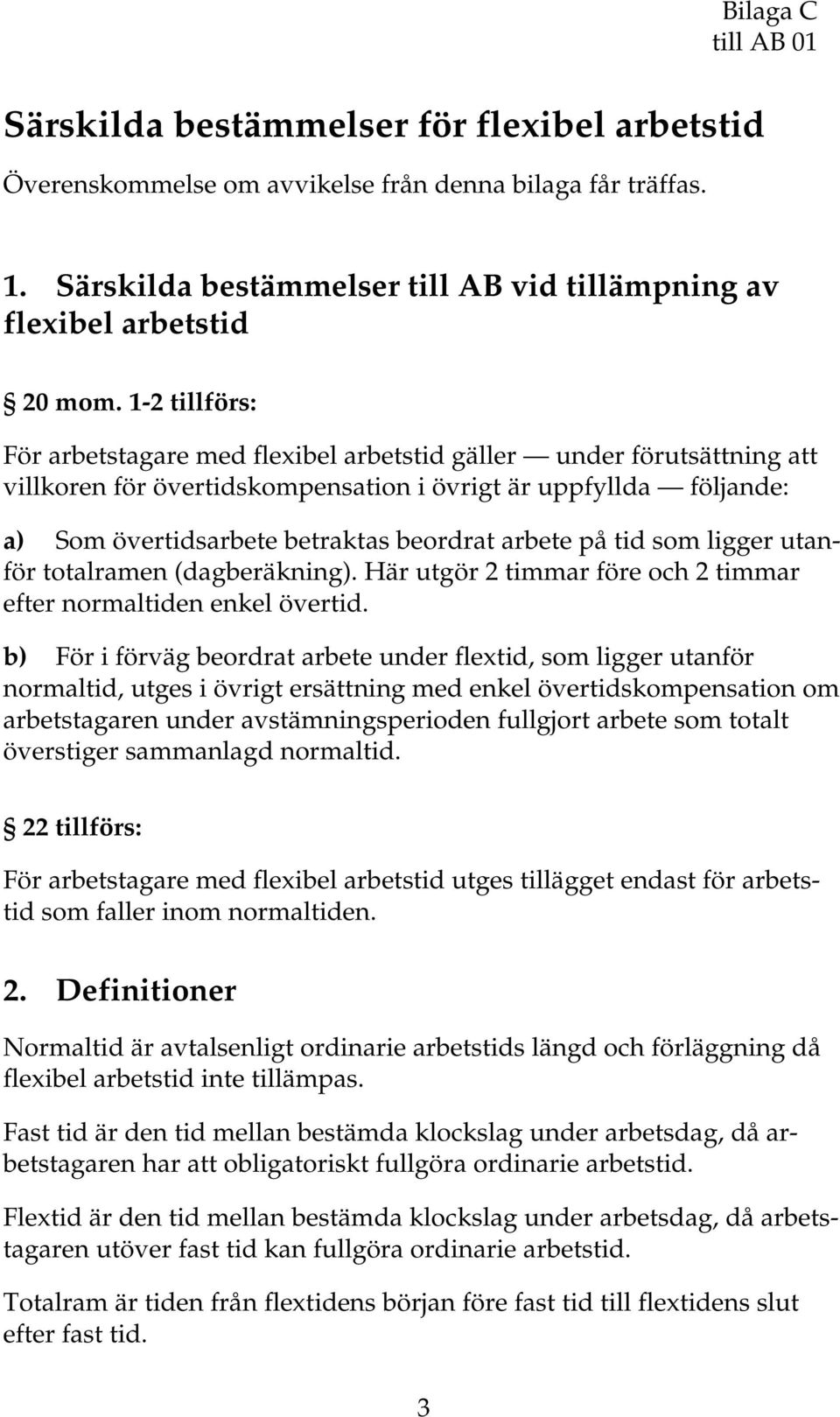 1-2 tillförs: För arbetstagare med flexibel arbetstid gäller under förutsättning att villkoren för övertidskompensation i övrigt är uppfyllda följande: a) Som övertidsarbete betraktas beordrat arbete