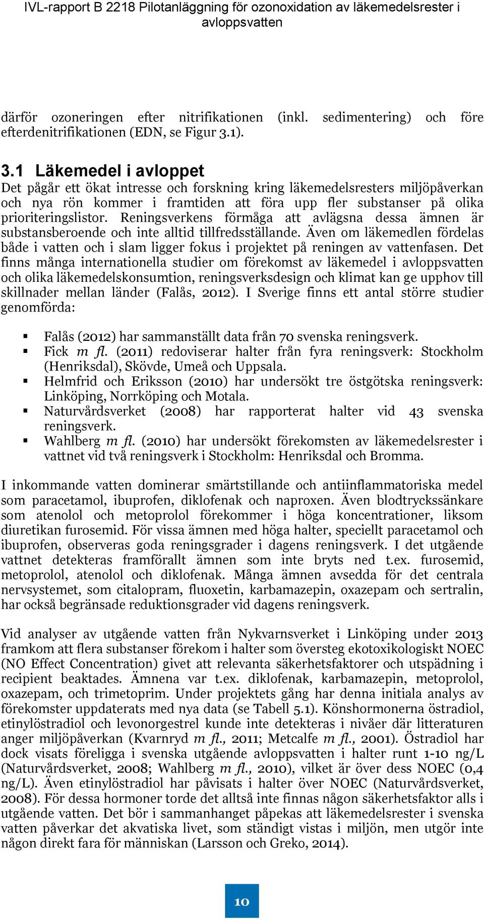 Reningsverkens förmåga att avlägsna dessa ämnen är substansberoende och inte alltid tillfredsställande.