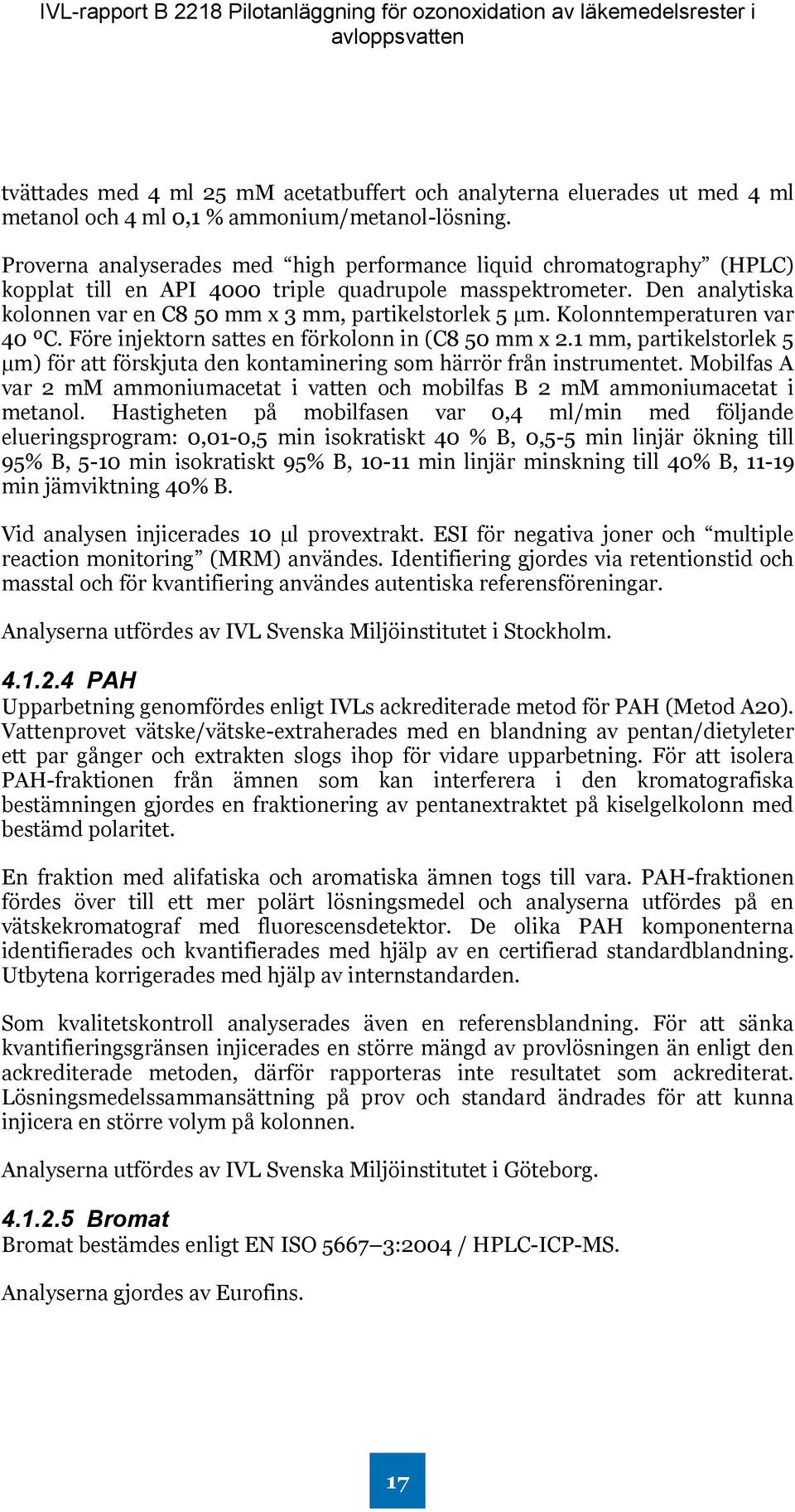 Den analytiska kolonnen var en C8 50 mm x 3 mm, partikelstorlek 5 μm. Kolonntemperaturen var 40 ºC. Före injektorn sattes en förkolonn in (C8 50 mm x 2.