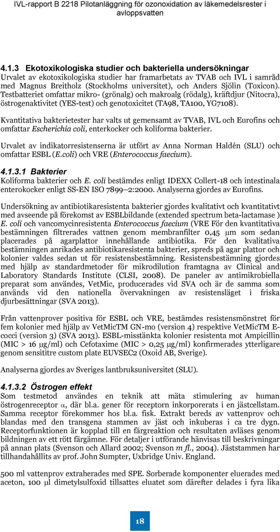 Kvantitativa bakterietester har valts ut gemensamt av TVAB, IVL och Eurofins och omfattar Escherichia coli, enterkocker och koliforma bakterier.