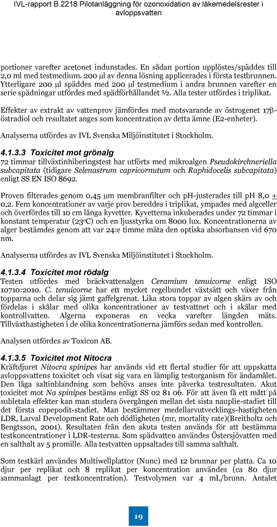 Effekter av extrakt av vattenprov jämfördes med motsvarande av östrogenet 17 östradiol och resultatet anges som koncentration av detta ämne (E2-enheter).