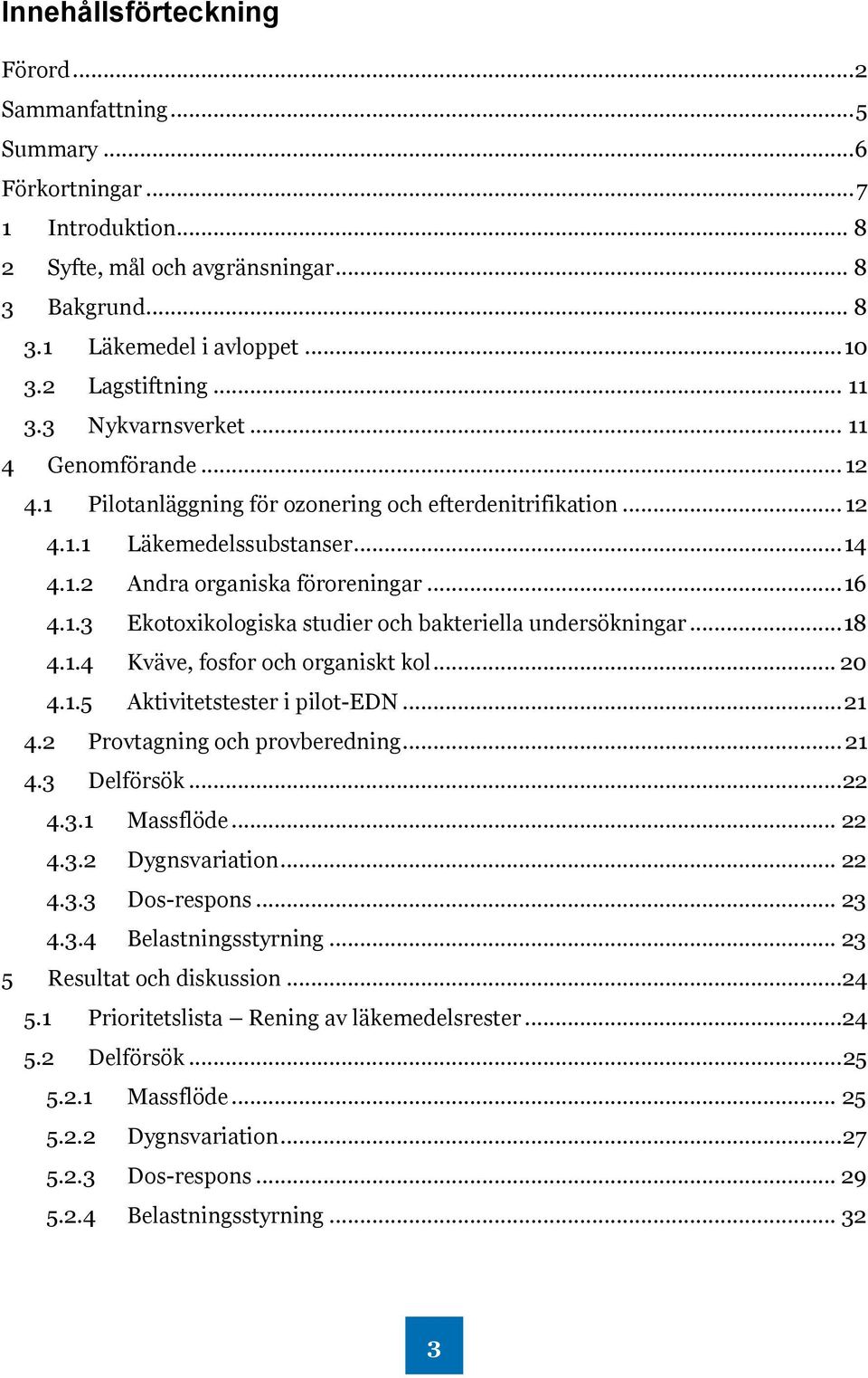 .. 16 4.1.3 Ekotoxikologiska studier och bakteriella undersökningar... 18 4.1.4 Kväve, fosfor och organiskt kol... 20 4.1.5 Aktivitetstester i pilot-edn... 21 4.2 Provtagning och provberedning... 21 4.3 Delförsök.