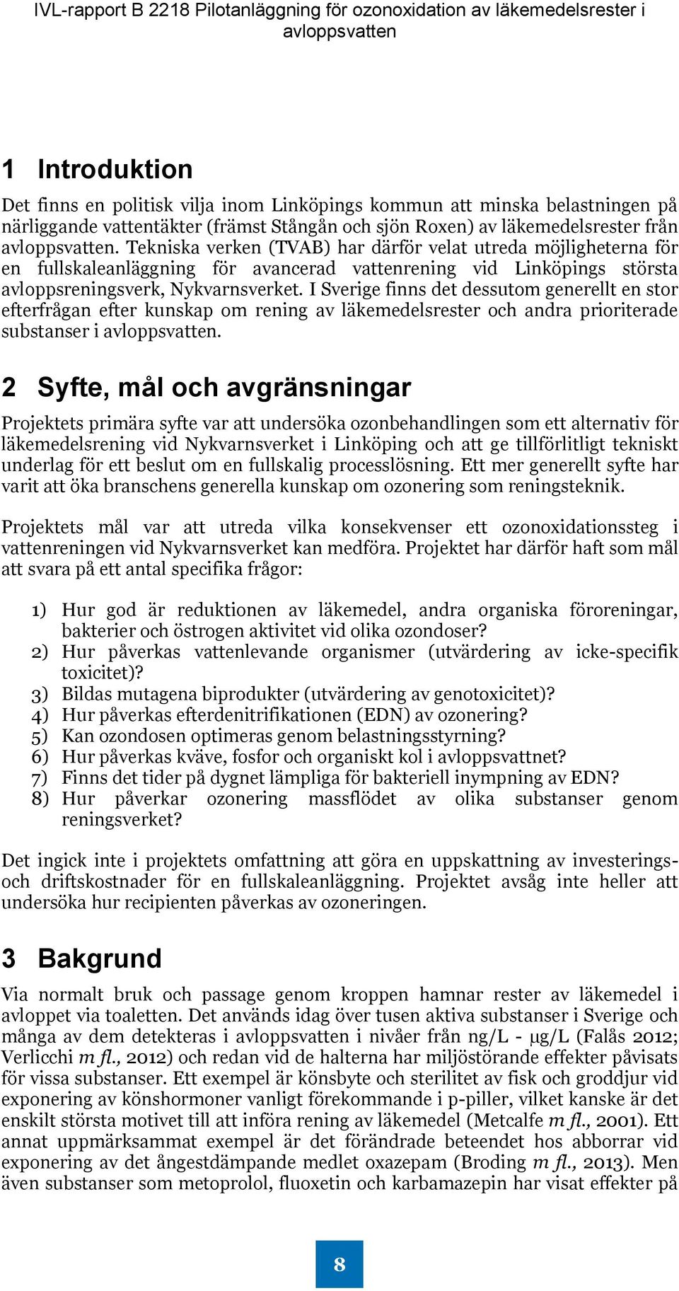 I Sverige finns det dessutom generellt en stor efterfrågan efter kunskap om rening av läkemedelsrester och andra prioriterade substanser i.