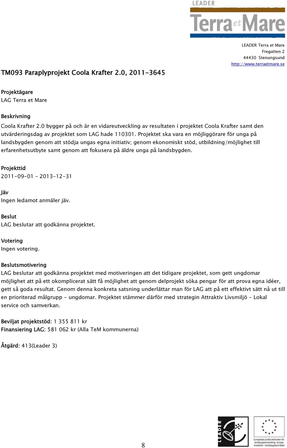 Projektet ska vara en möjliggörare för unga på landsbygden genom att stödja ungas egna initiativ; genom ekonomiskt stöd, utbildning/möjlighet till erfarenhetsutbyte samt genom att fokusera på äldre